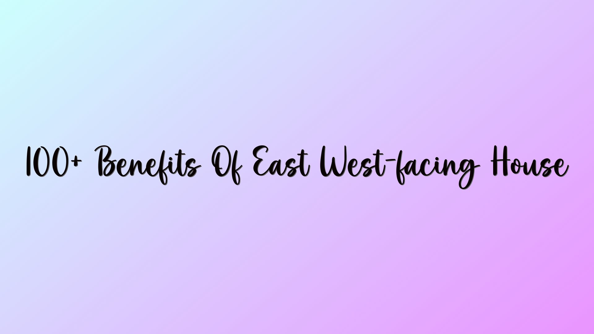 100+ Benefits Of East West-facing House