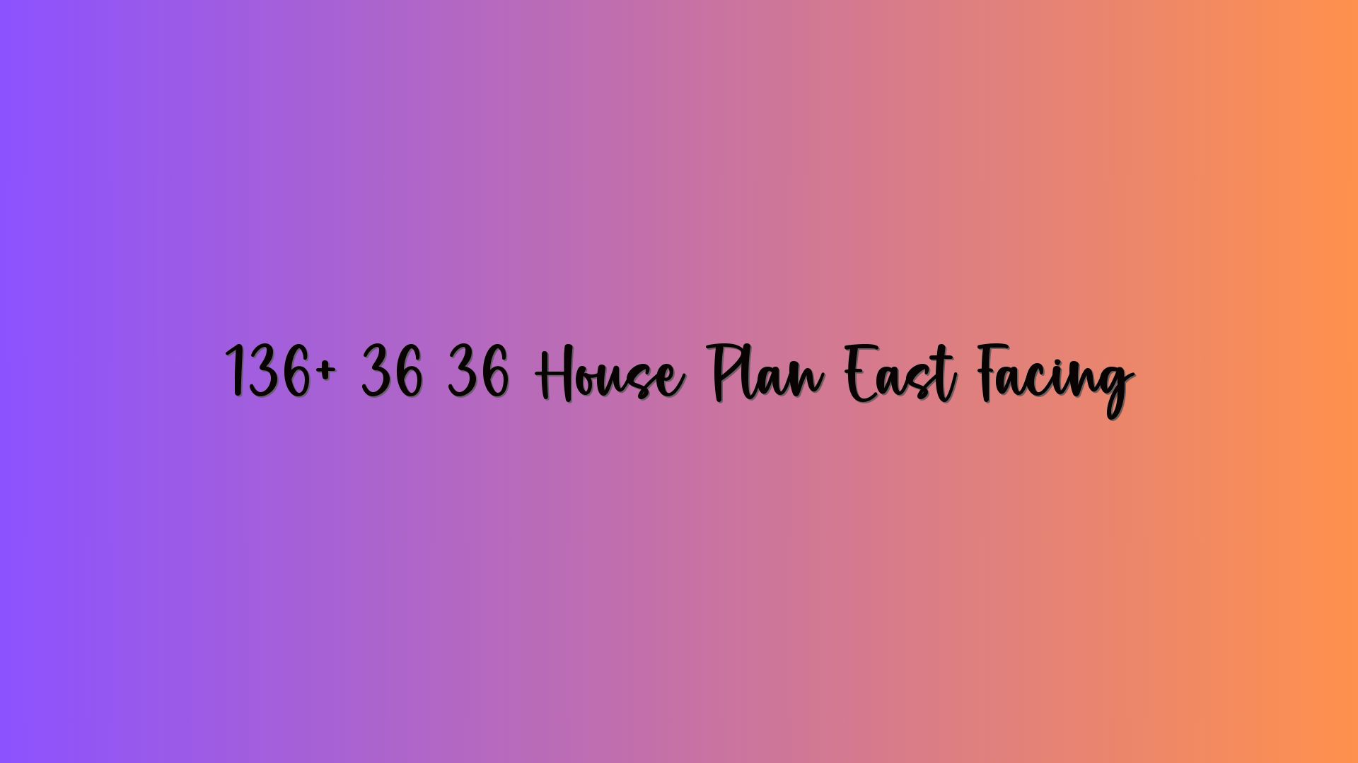 136+ 36 36 House Plan East Facing