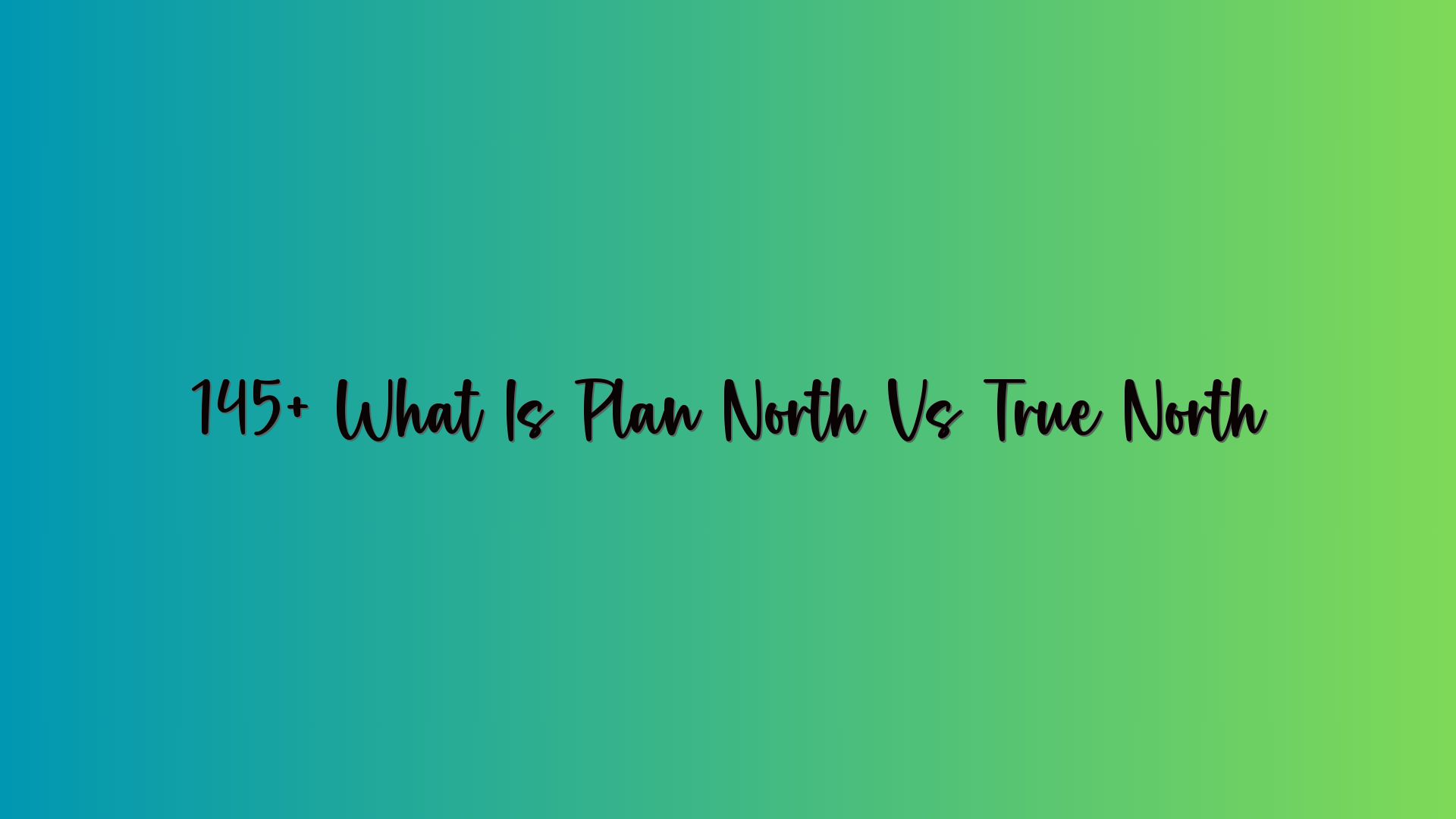 145+ What Is Plan North Vs True North