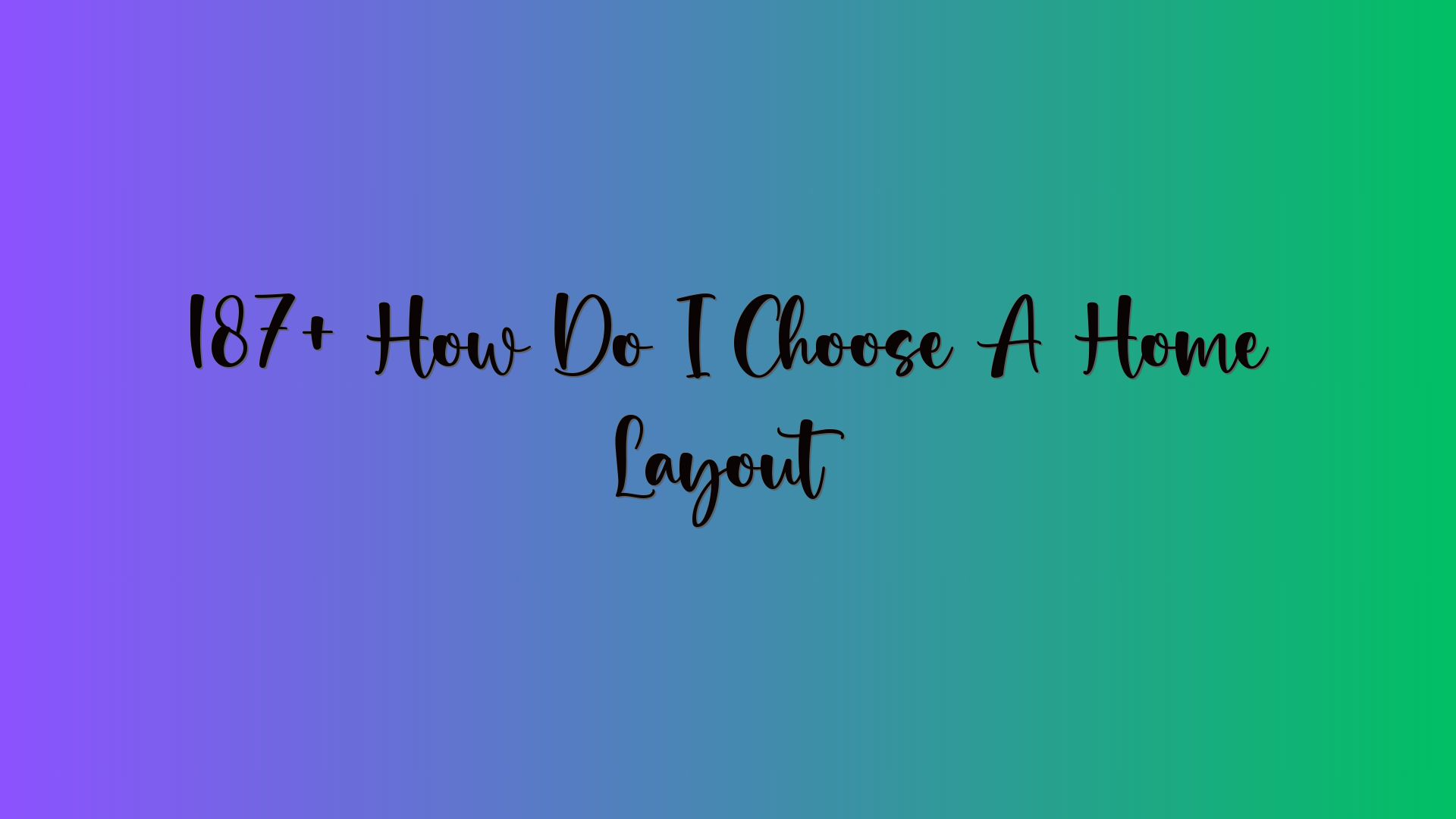 187+ How Do I Choose A Home Layout