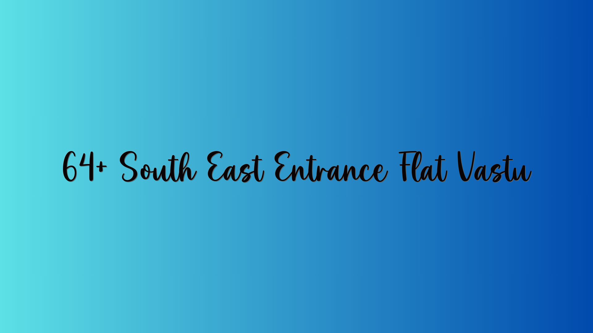 64+ South East Entrance Flat Vastu