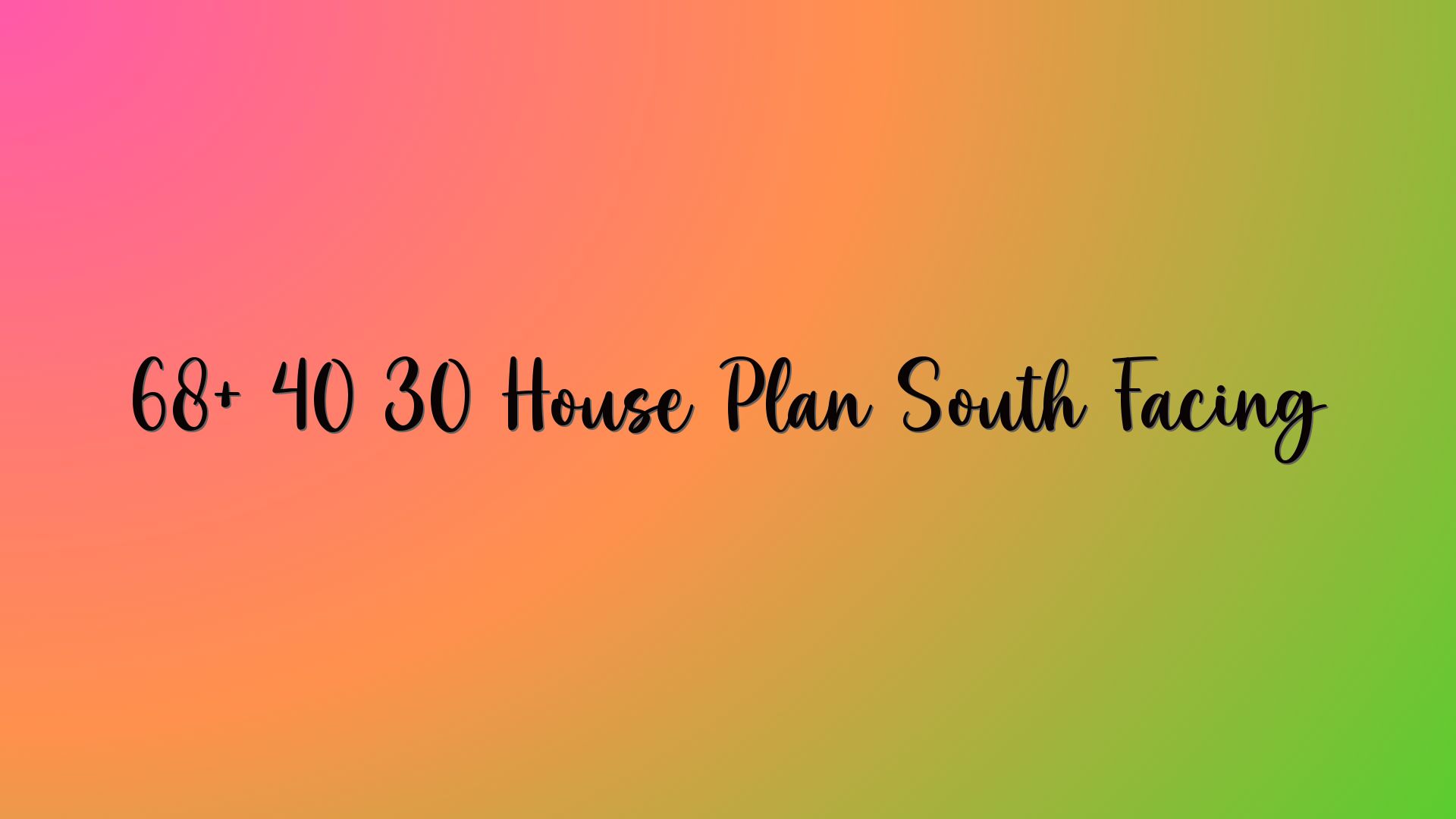 68+ 40 30 House Plan South Facing