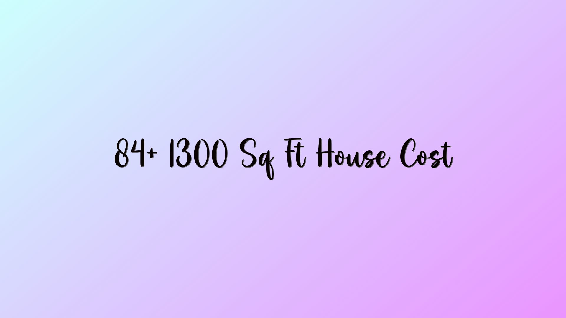 84+ 1300 Sq Ft House Cost