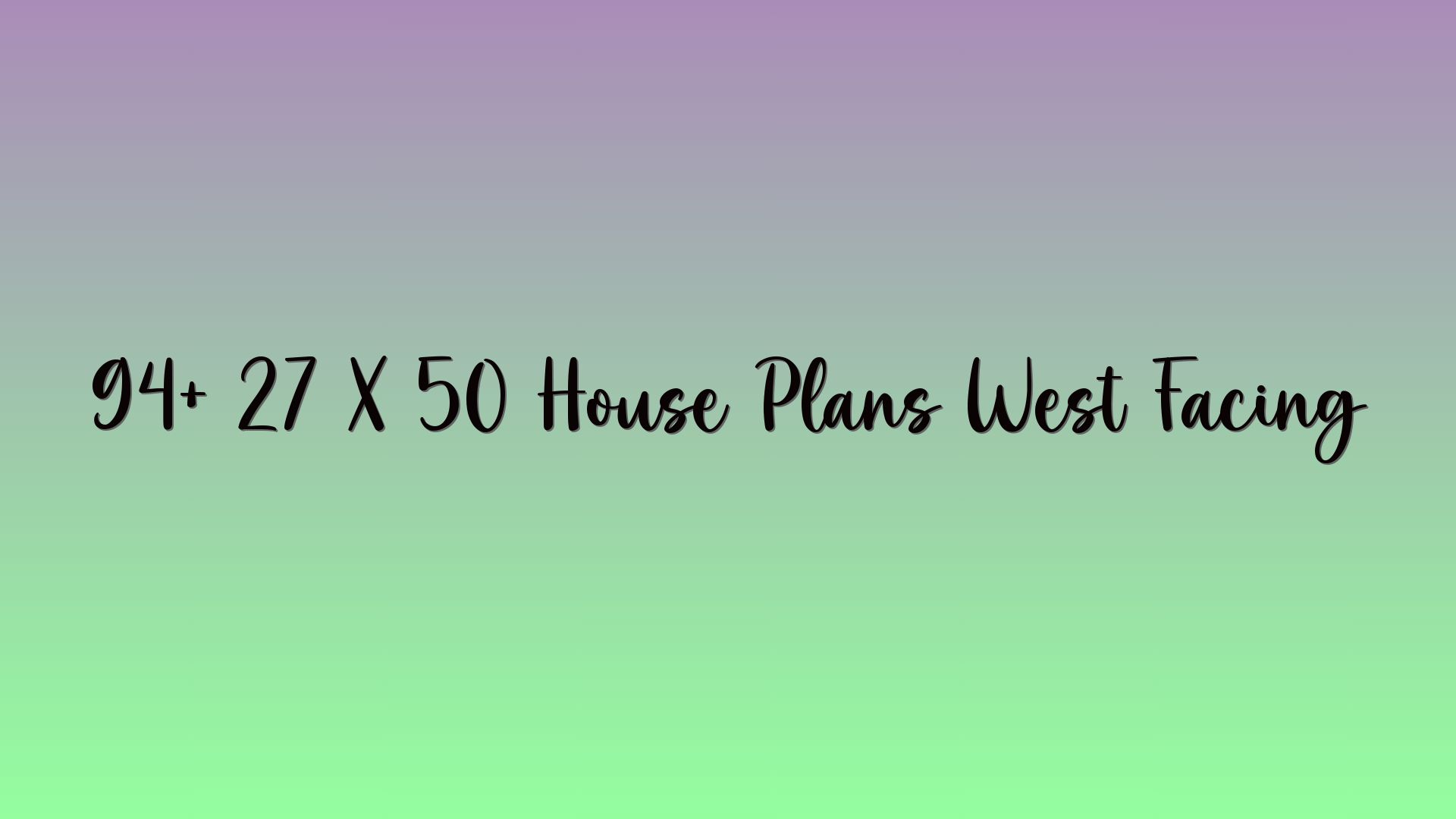 94+ 27 X 50 House Plans West Facing