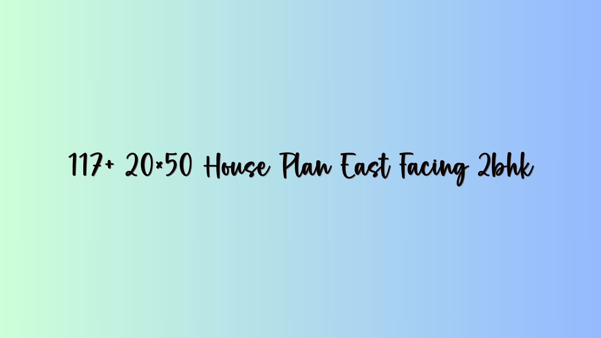 117+ 20×50 House Plan East Facing 2bhk