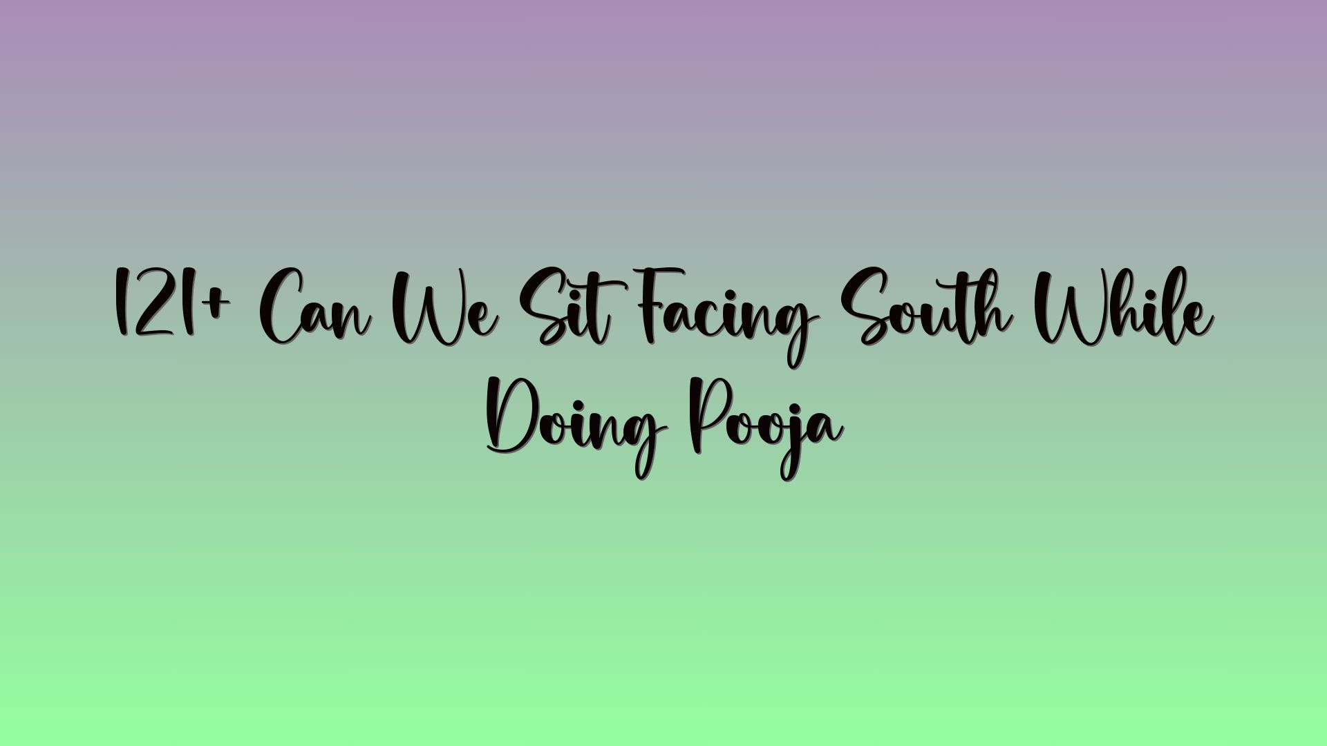 121+ Can We Sit Facing South While Doing Pooja