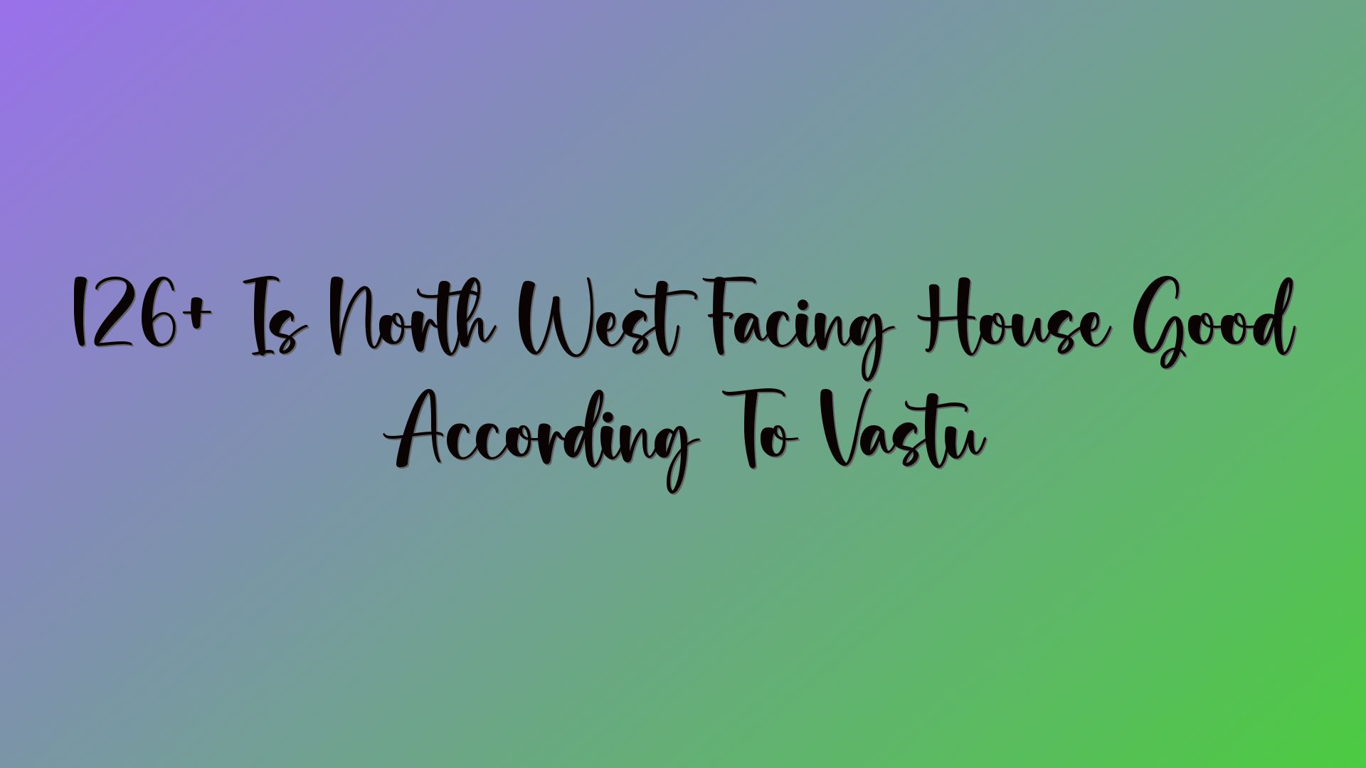 126+ Is North West Facing House Good According To Vastu