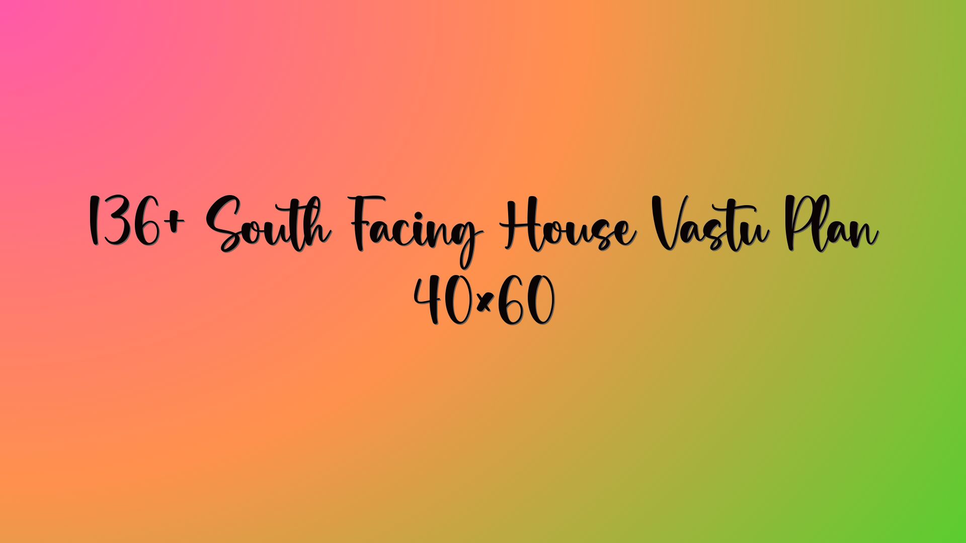 136+ South Facing House Vastu Plan 40×60
