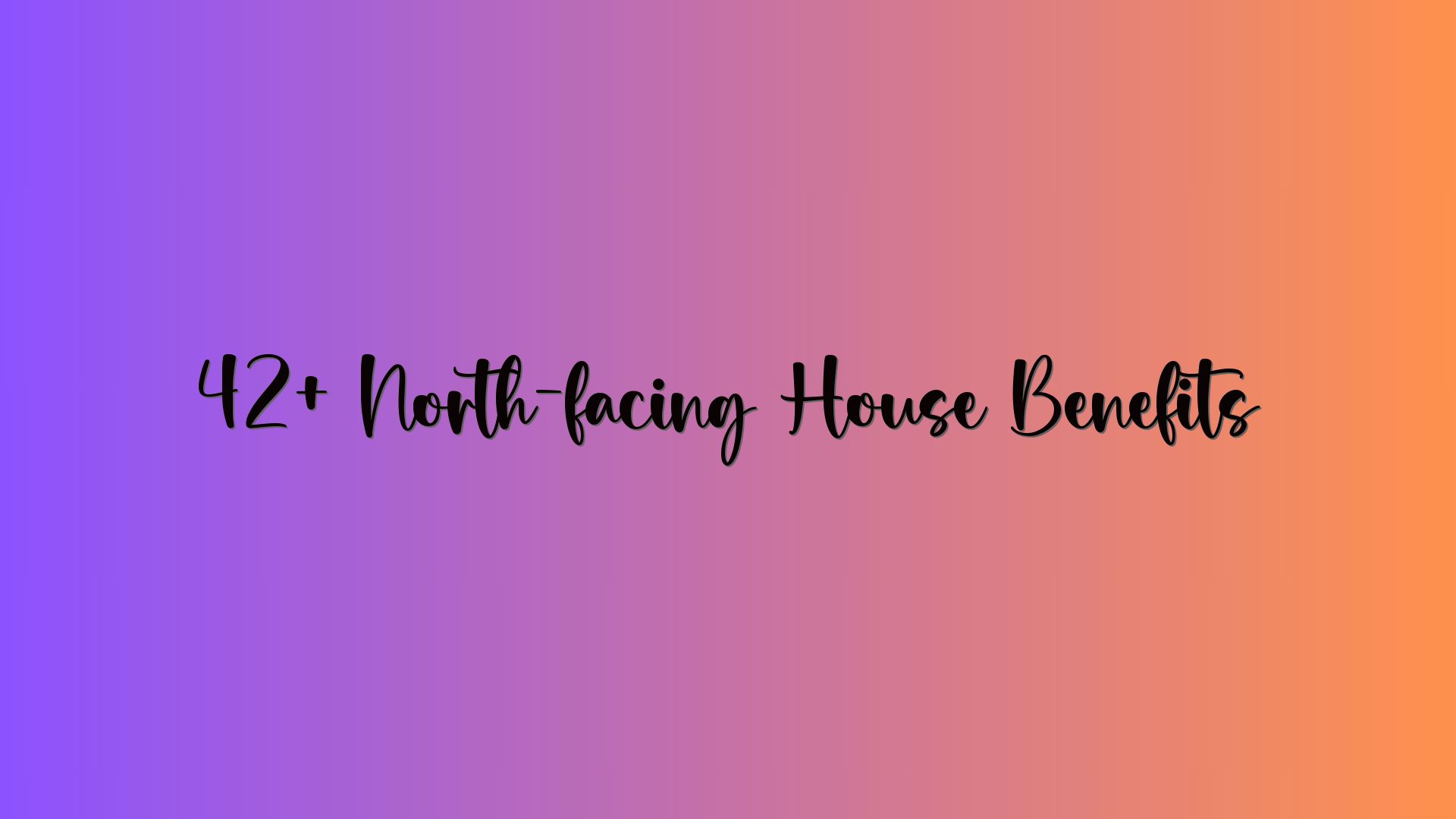 42+ North-facing House Benefits