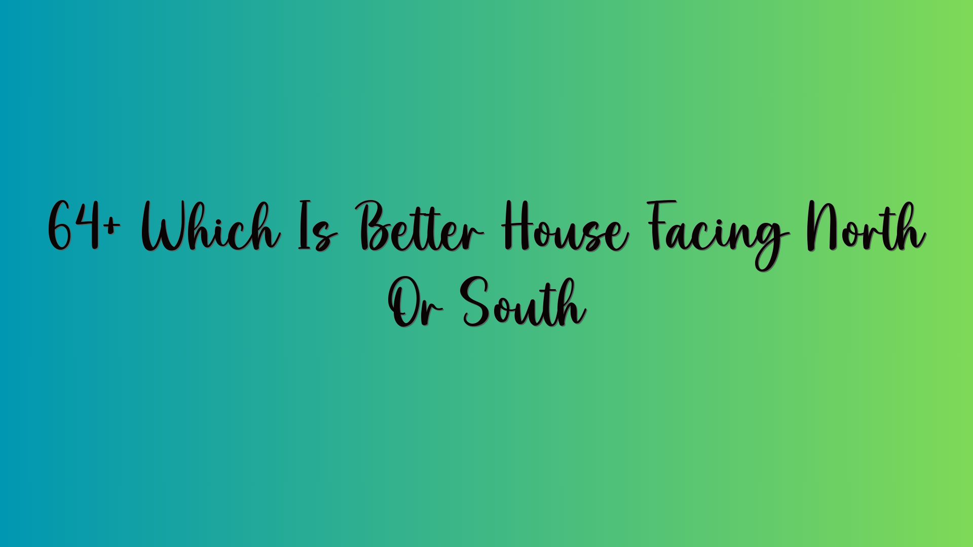 64+ Which Is Better House Facing North Or South