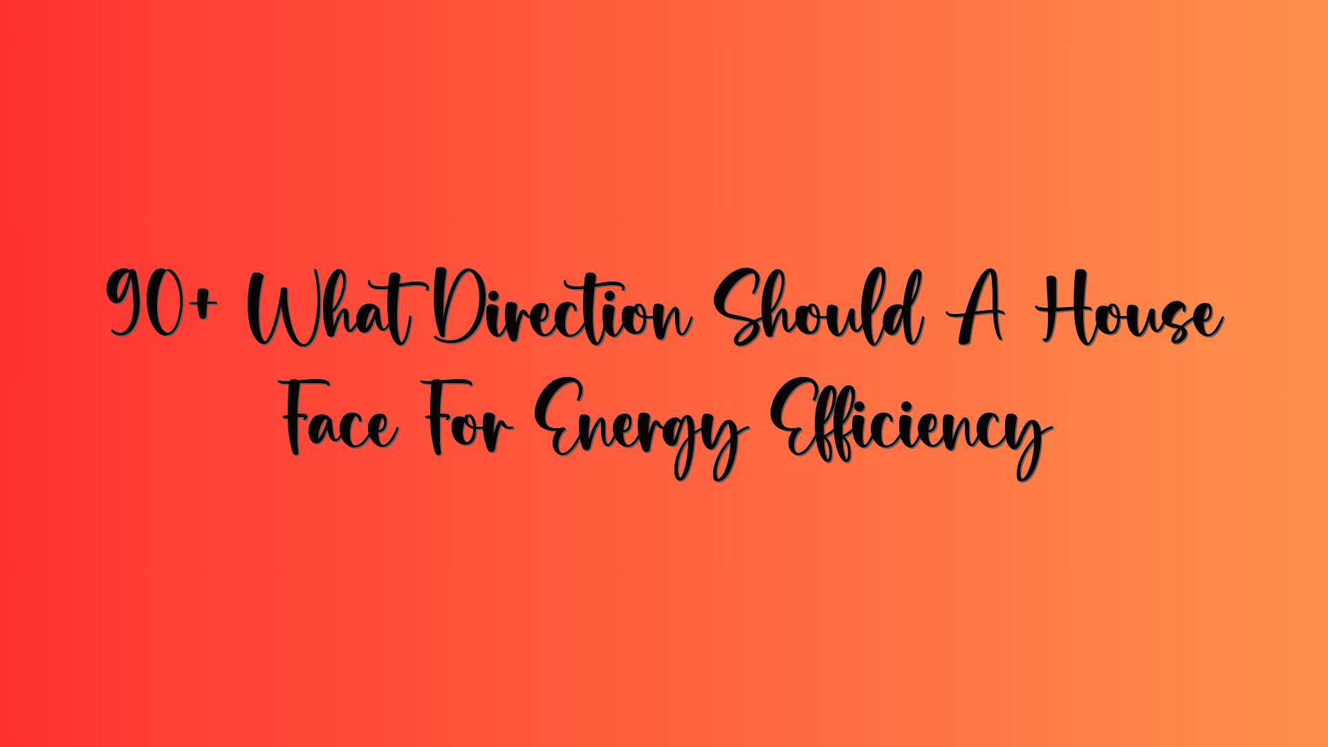 90+ What Direction Should A House Face For Energy Efficiency