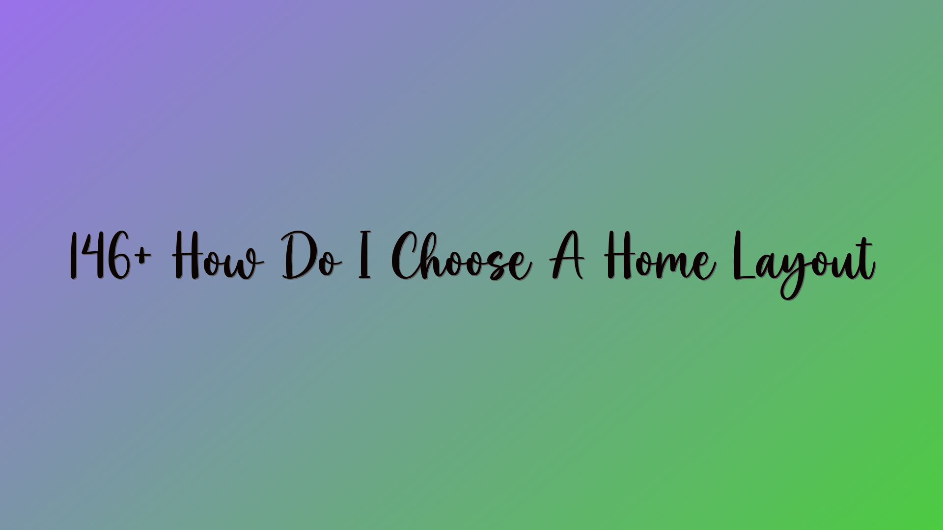 146+ How Do I Choose A Home Layout