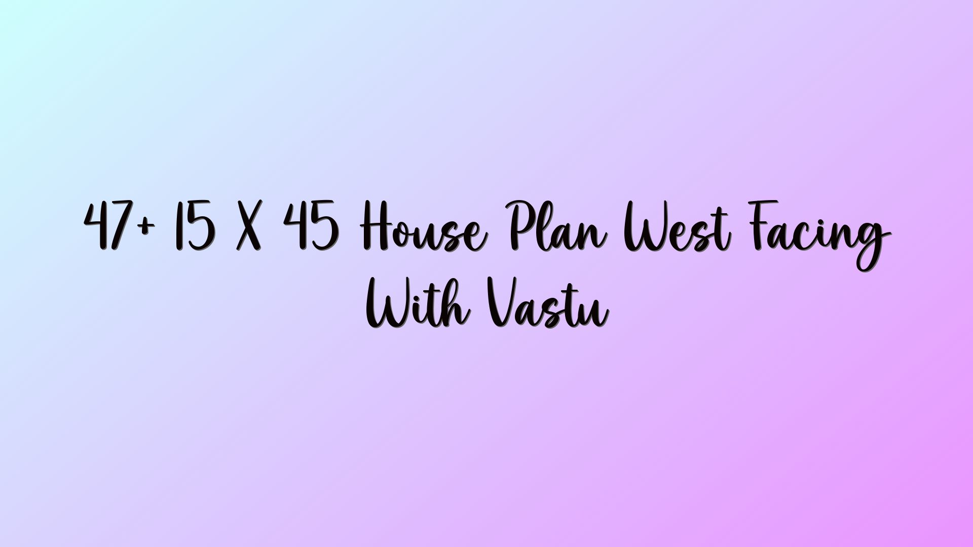 47+ 15 X 45 House Plan West Facing With Vastu