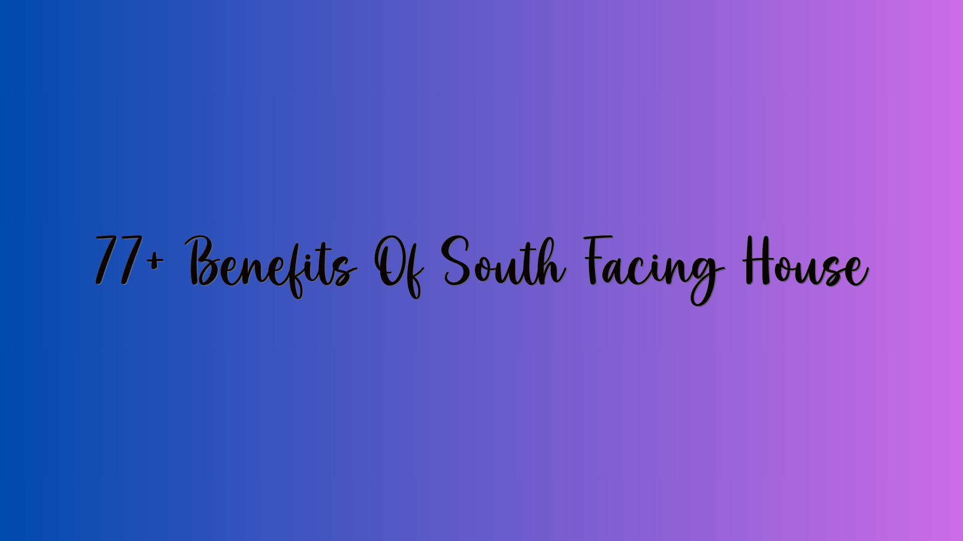 77+ Benefits Of South Facing House