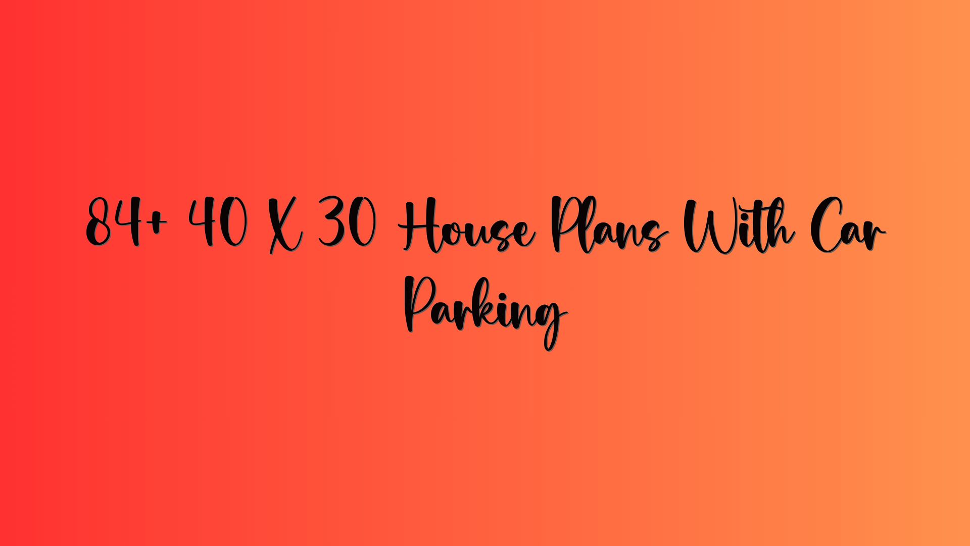 84+ 40 X 30 House Plans With Car Parking