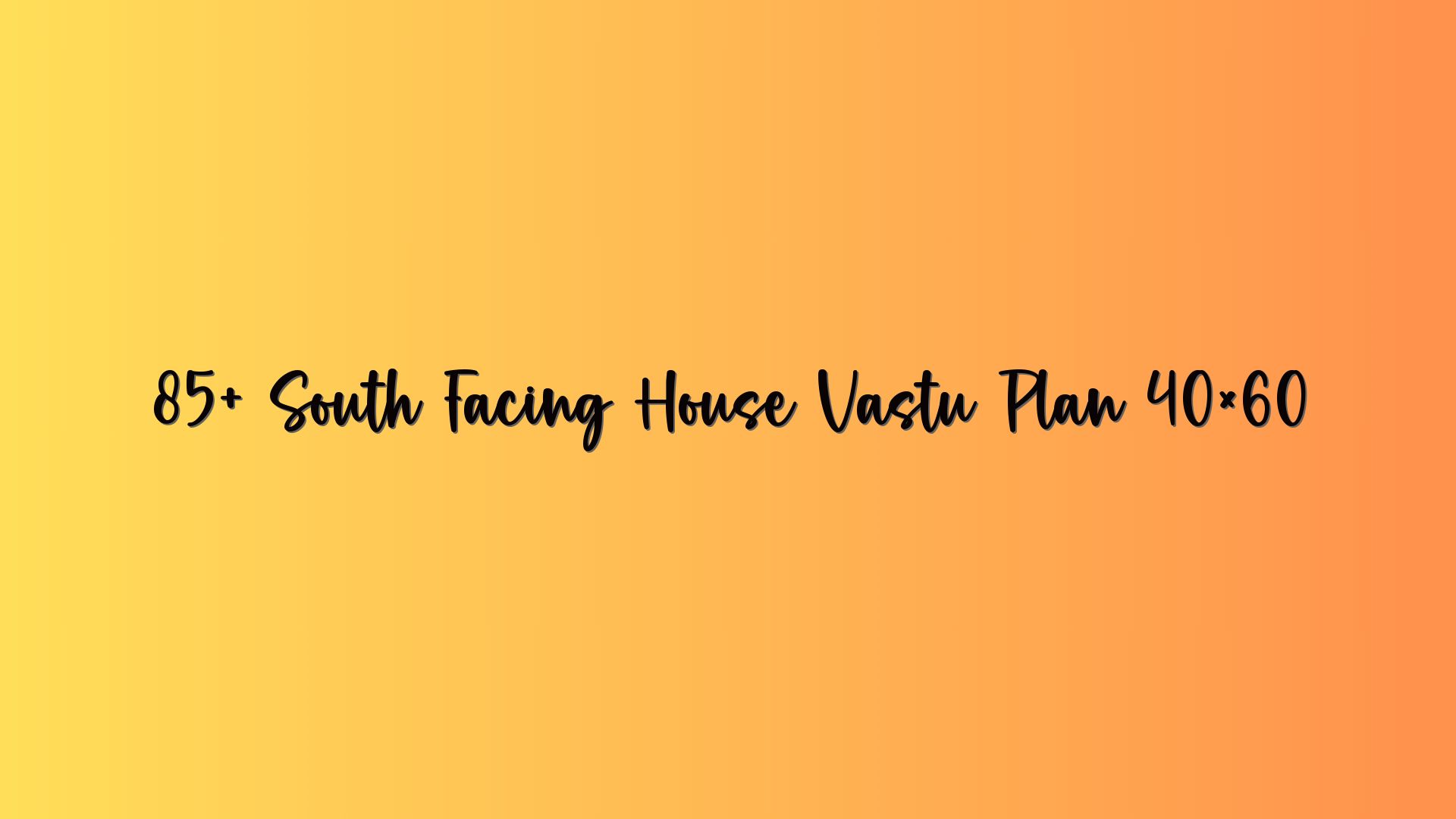 85+ South Facing House Vastu Plan 40×60
