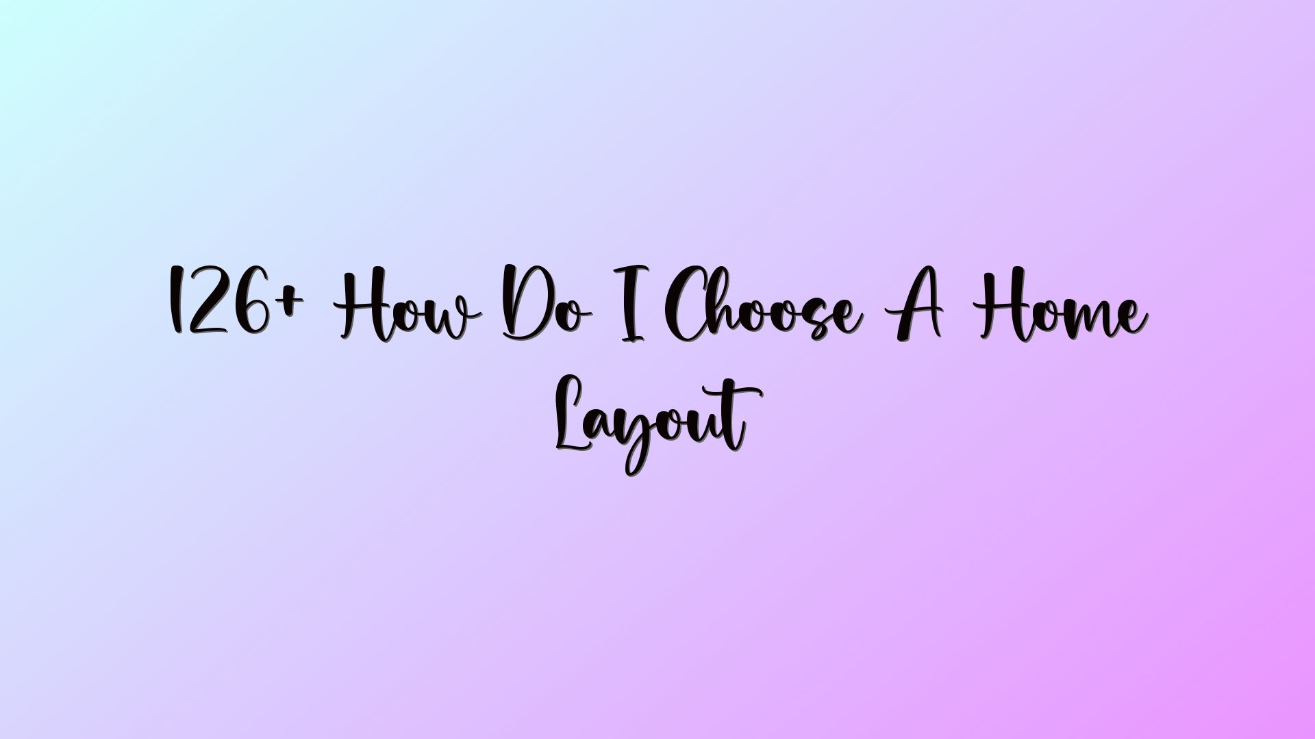 126+ How Do I Choose A Home Layout