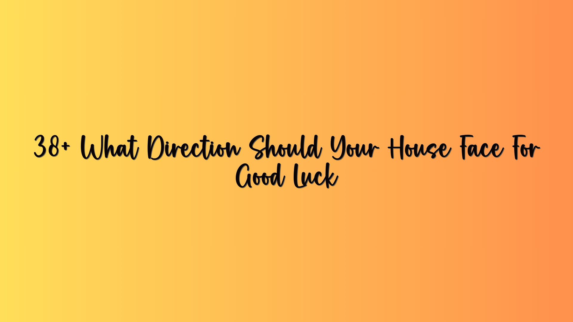 38+ What Direction Should Your House Face For Good Luck