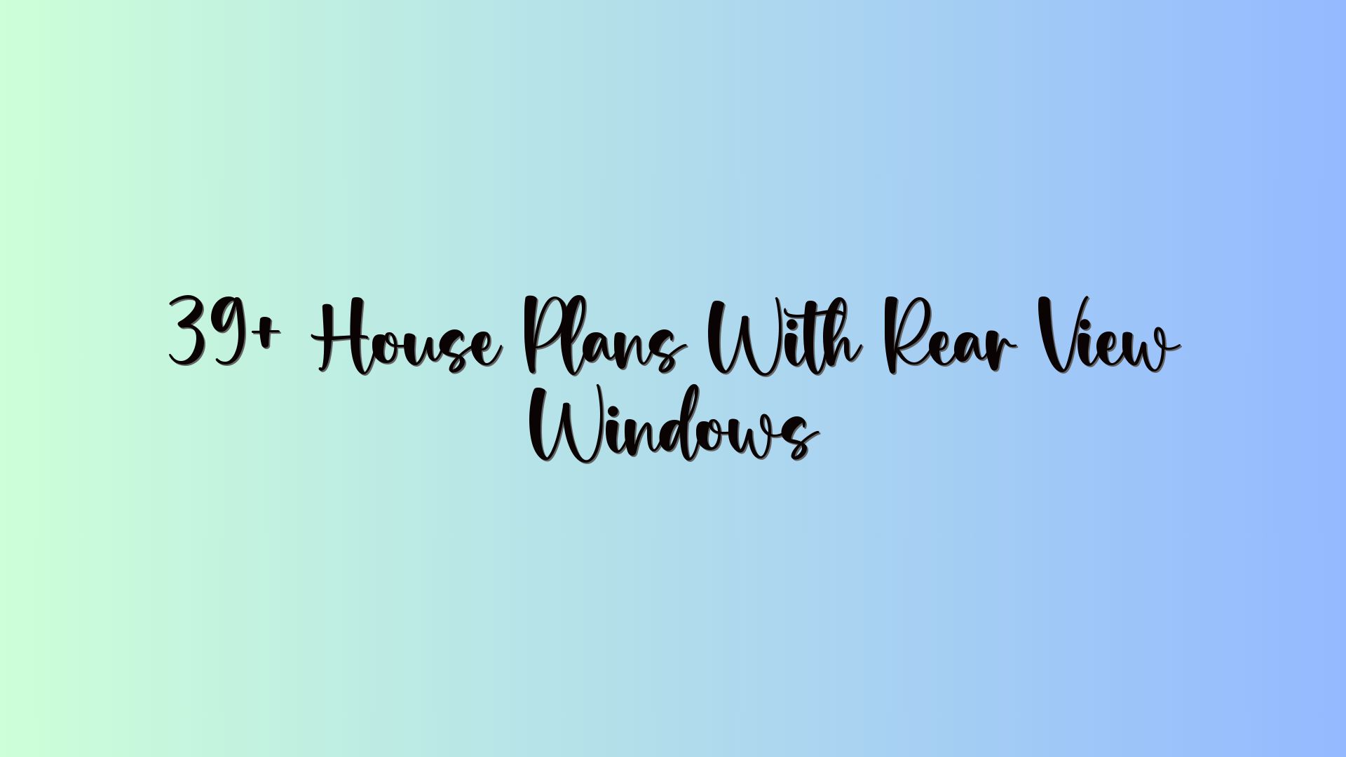 39+ House Plans With Rear View Windows