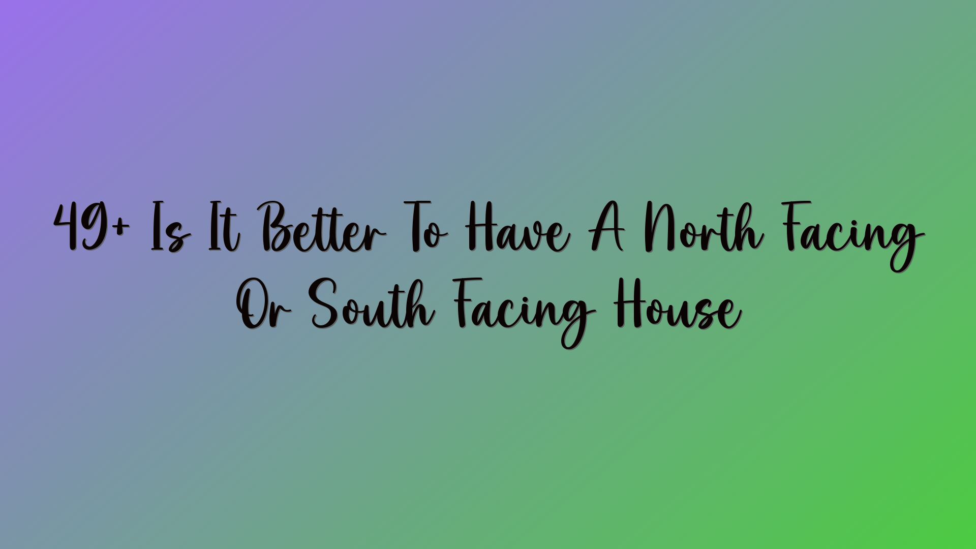 49+ Is It Better To Have A North Facing Or South Facing House