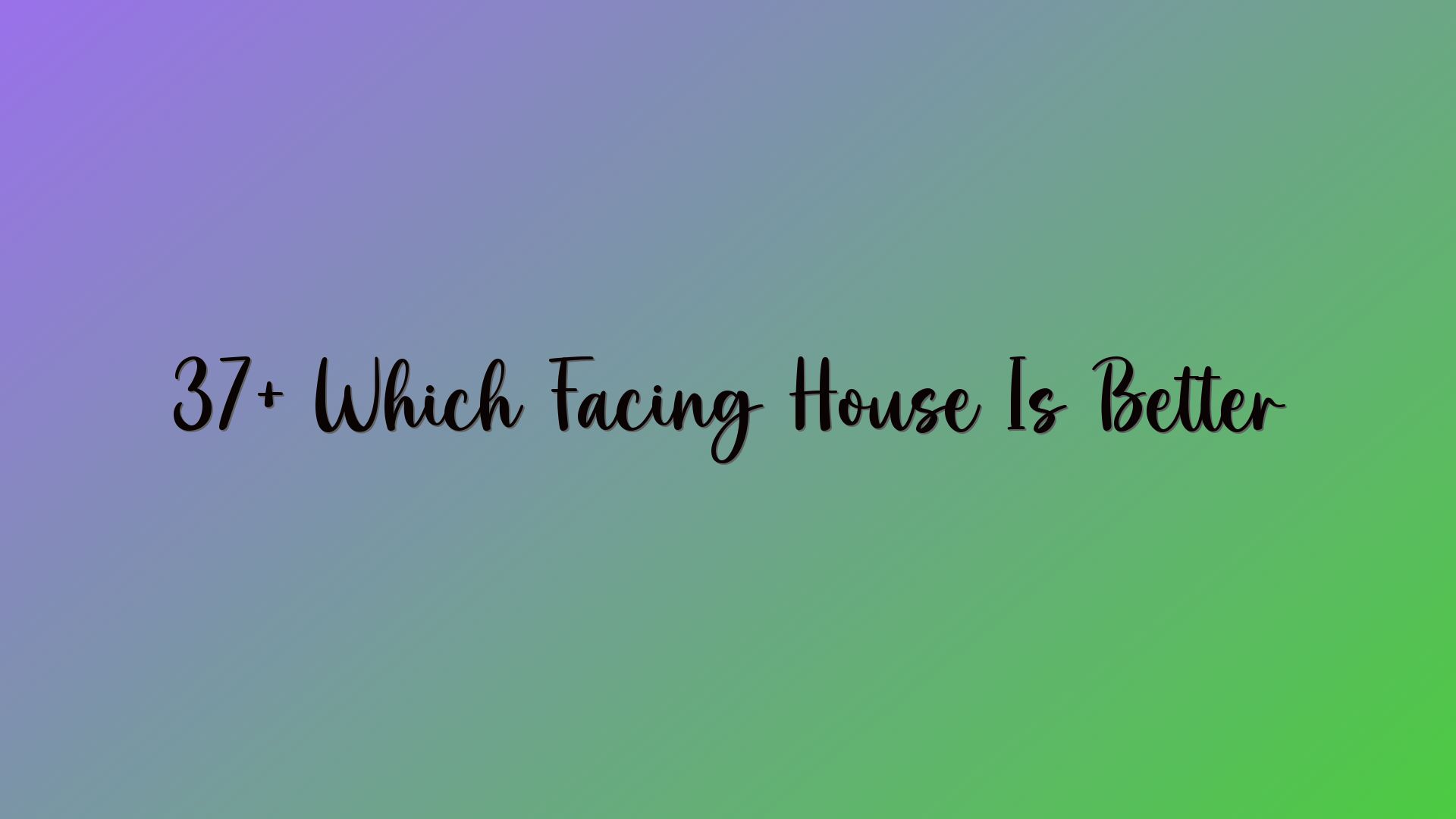 37+ Which Facing House Is Better