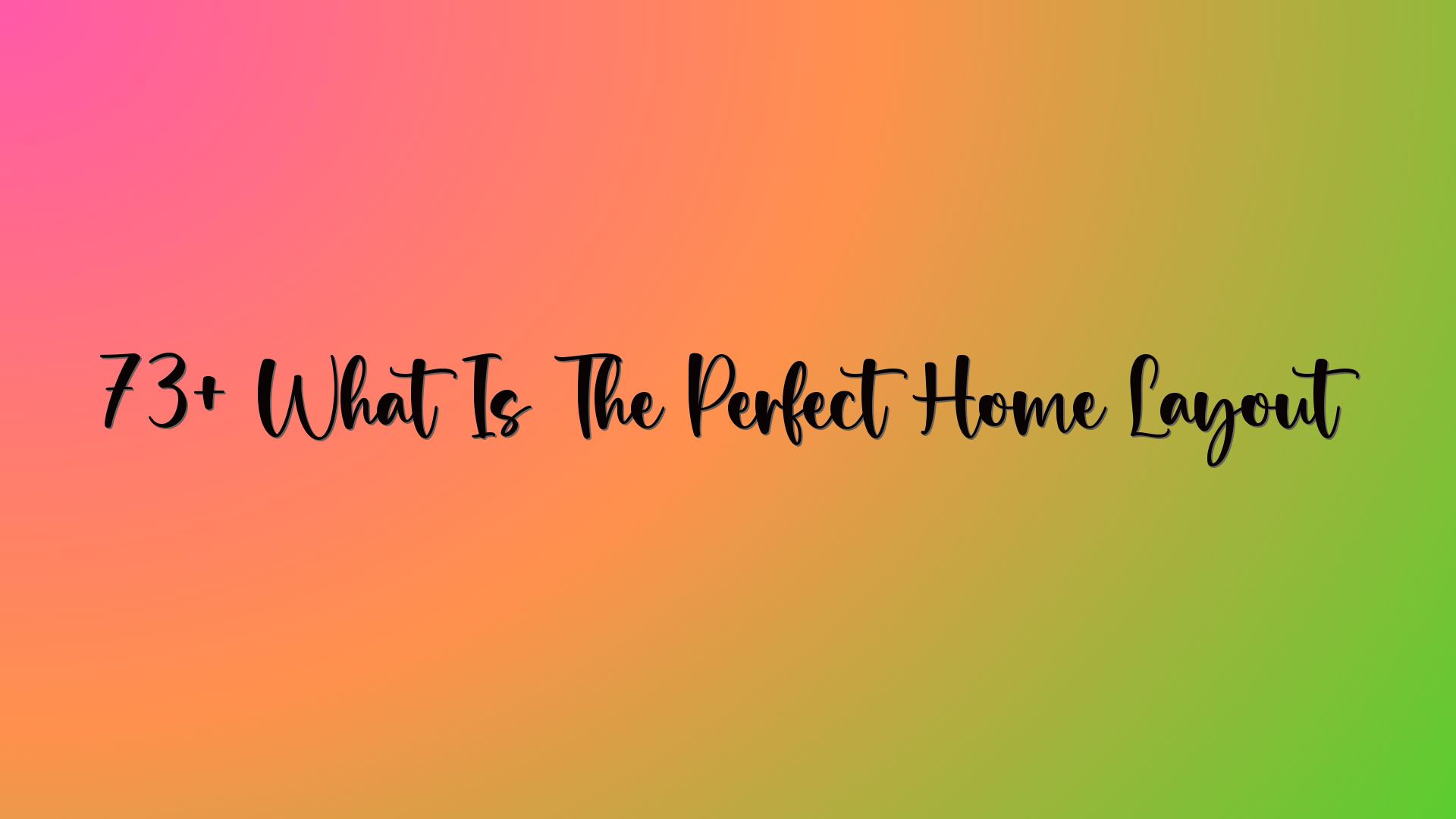 73+ What Is The Perfect Home Layout