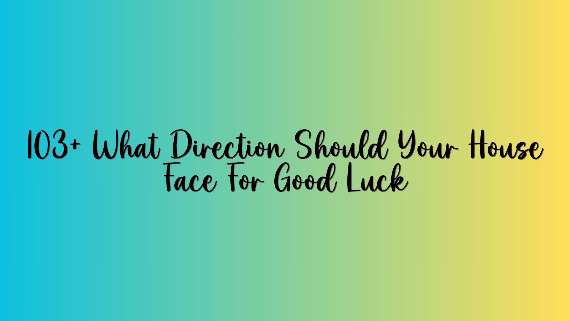 103+ What Direction Should Your House Face For Good Luck