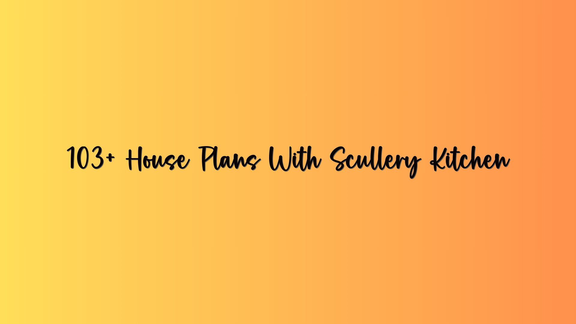 103+ House Plans With Scullery Kitchen