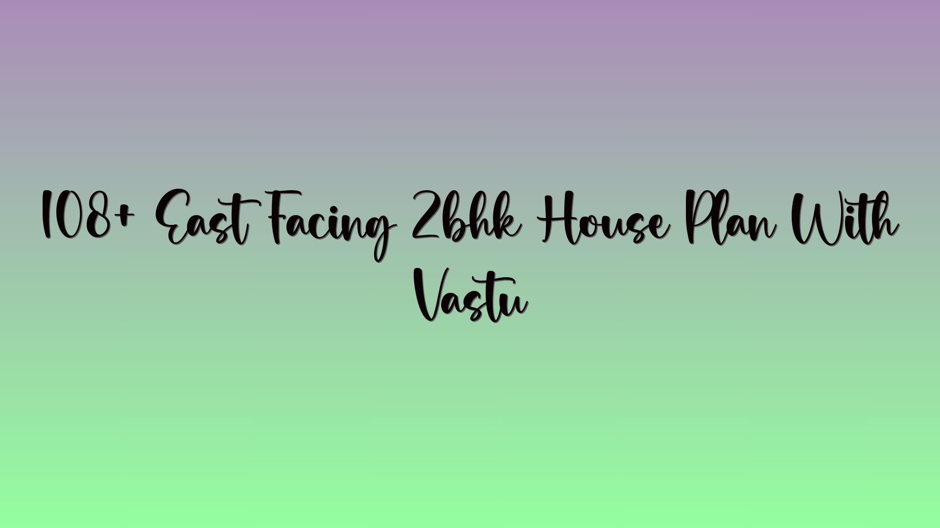 108+ East Facing 2bhk House Plan With Vastu