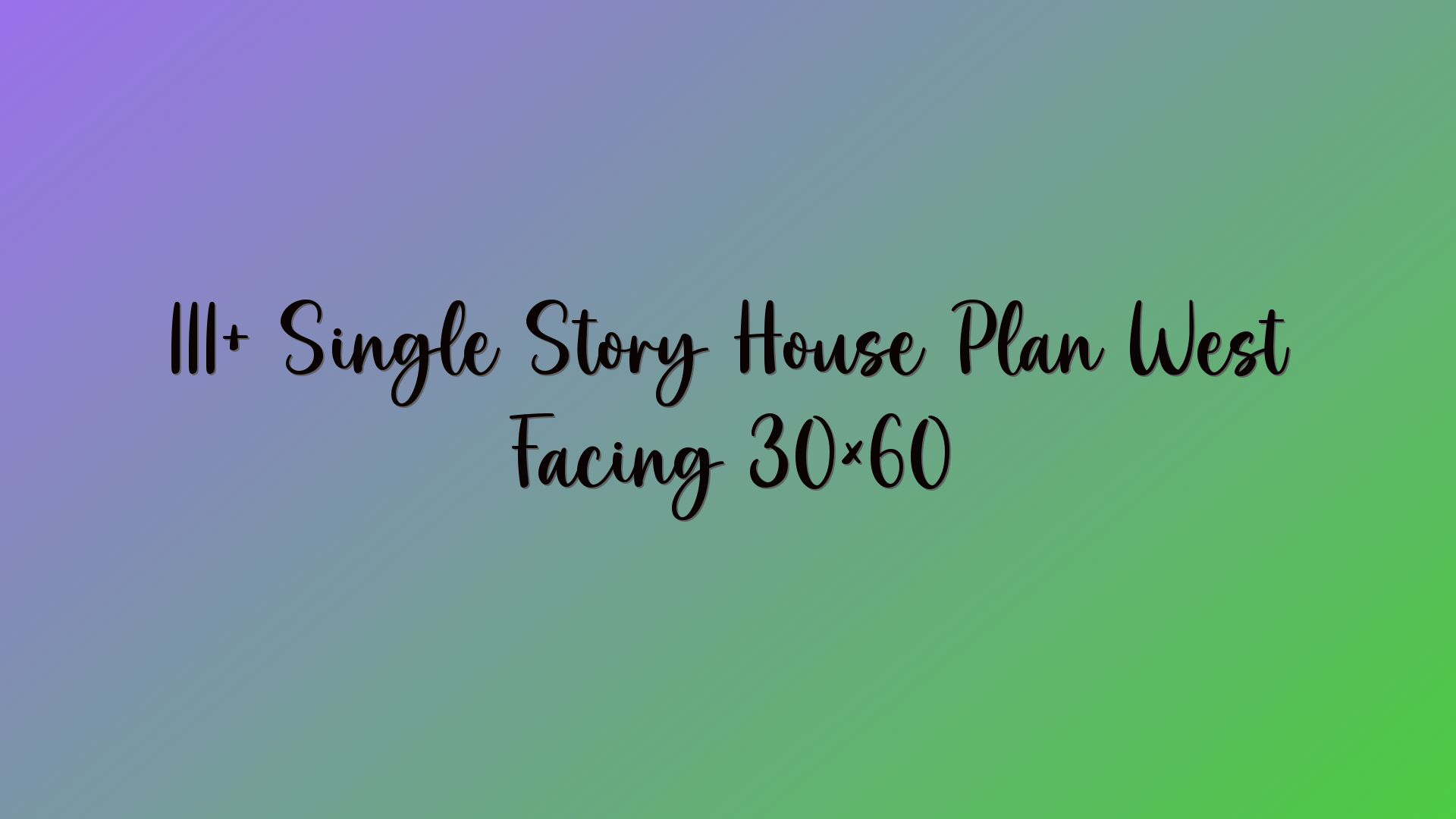 111+ Single Story House Plan West Facing 30×60