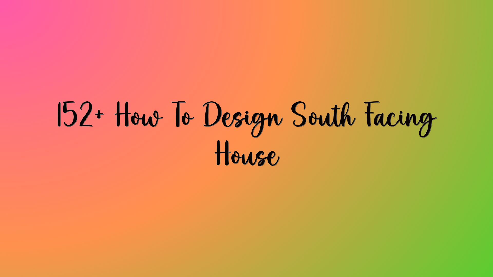 152+ How To Design South Facing House