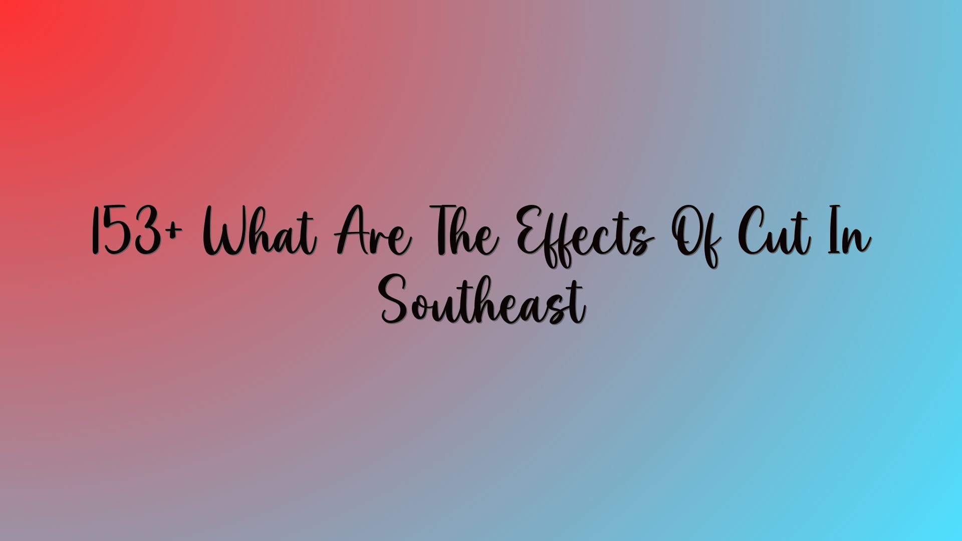 153+ What Are The Effects Of Cut In Southeast