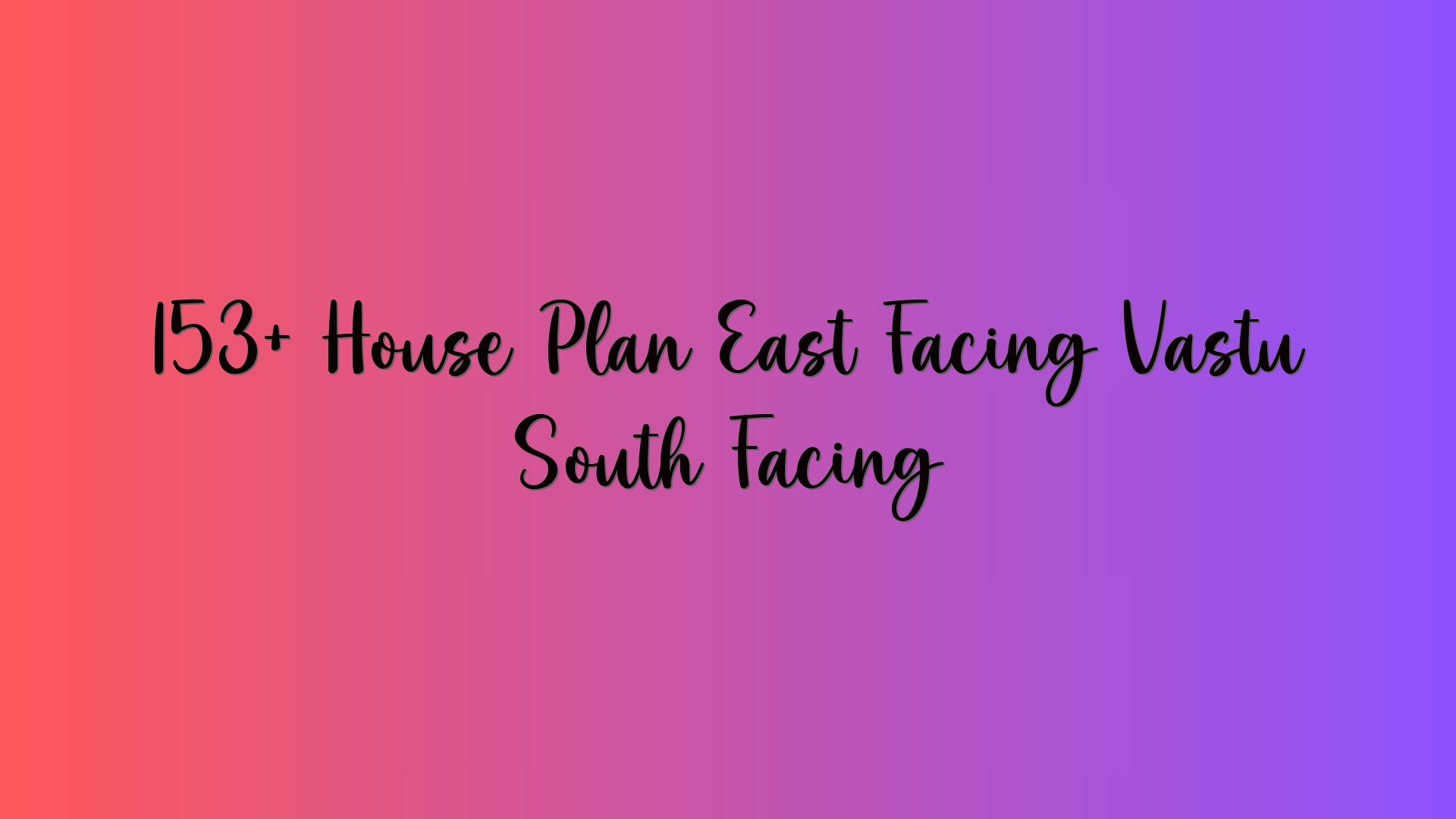 153+ House Plan East Facing Vastu South Facing
