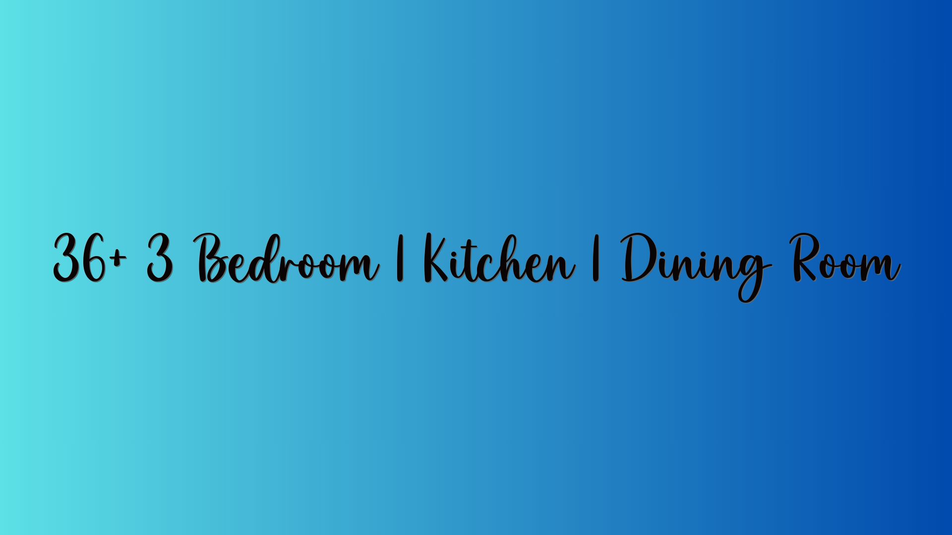 36+ 3 Bedroom 1 Kitchen 1 Dining Room