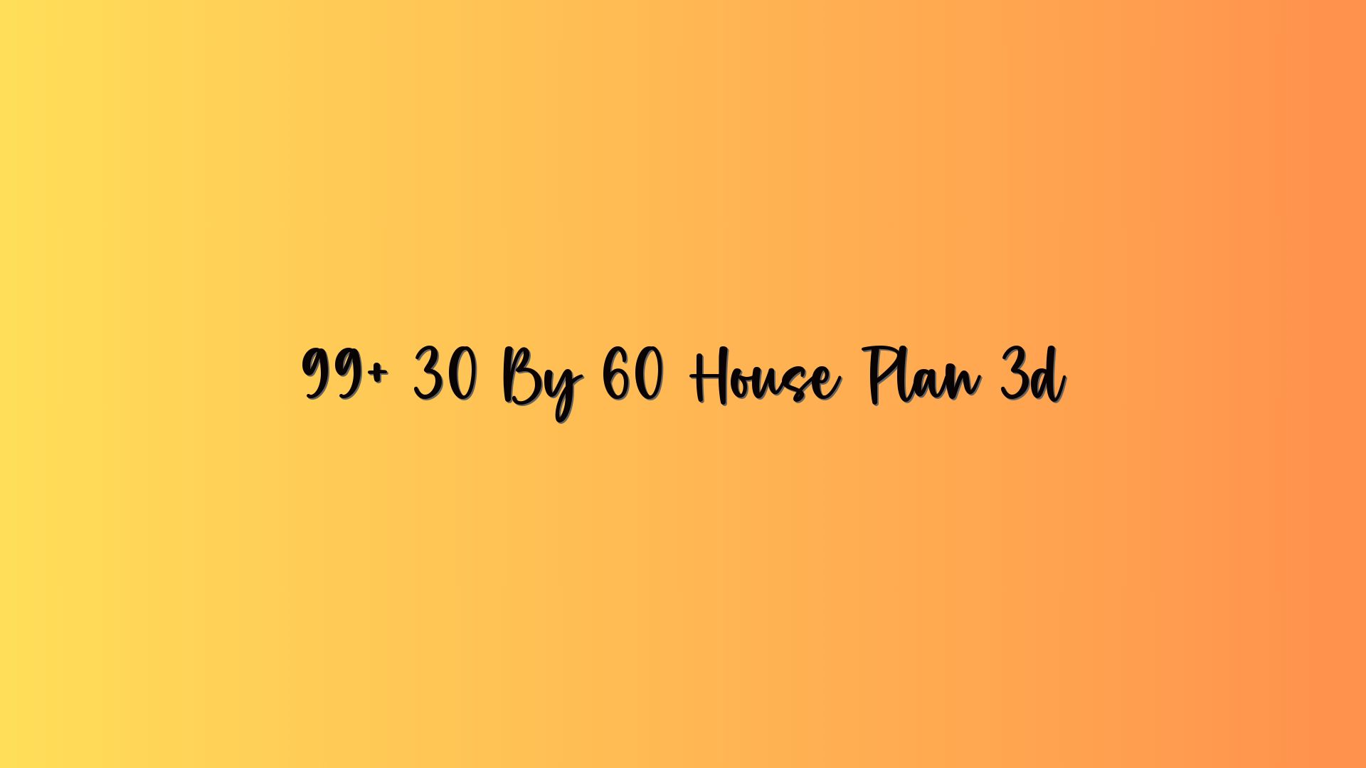 99+ 30 By 60 House Plan 3d
