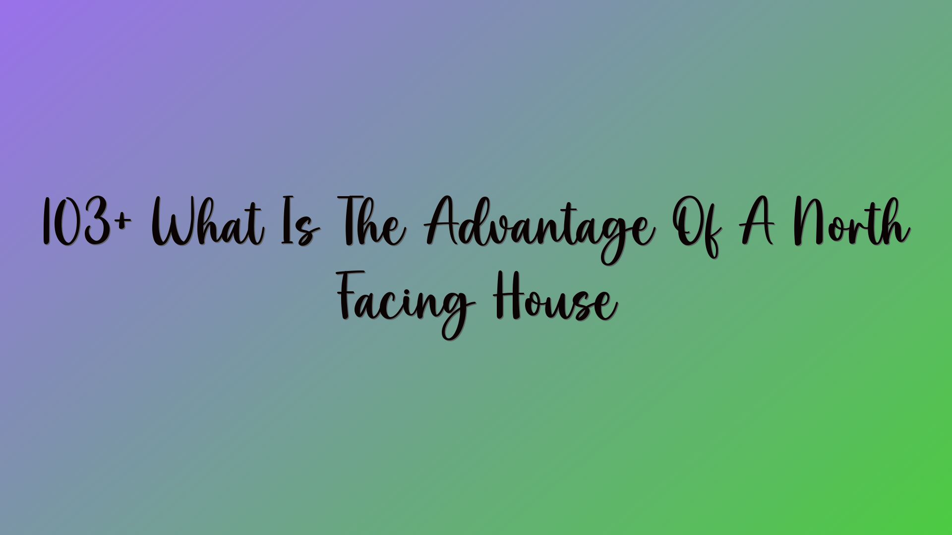 103+ What Is The Advantage Of A North Facing House