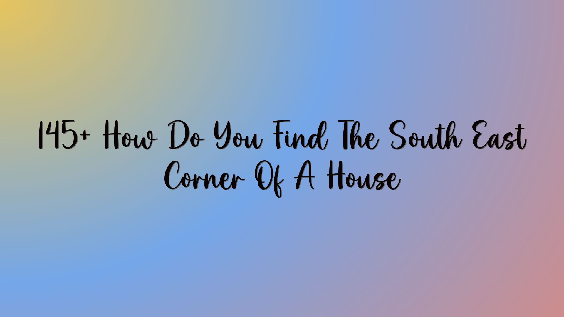 145+ How Do You Find The South East Corner Of A House