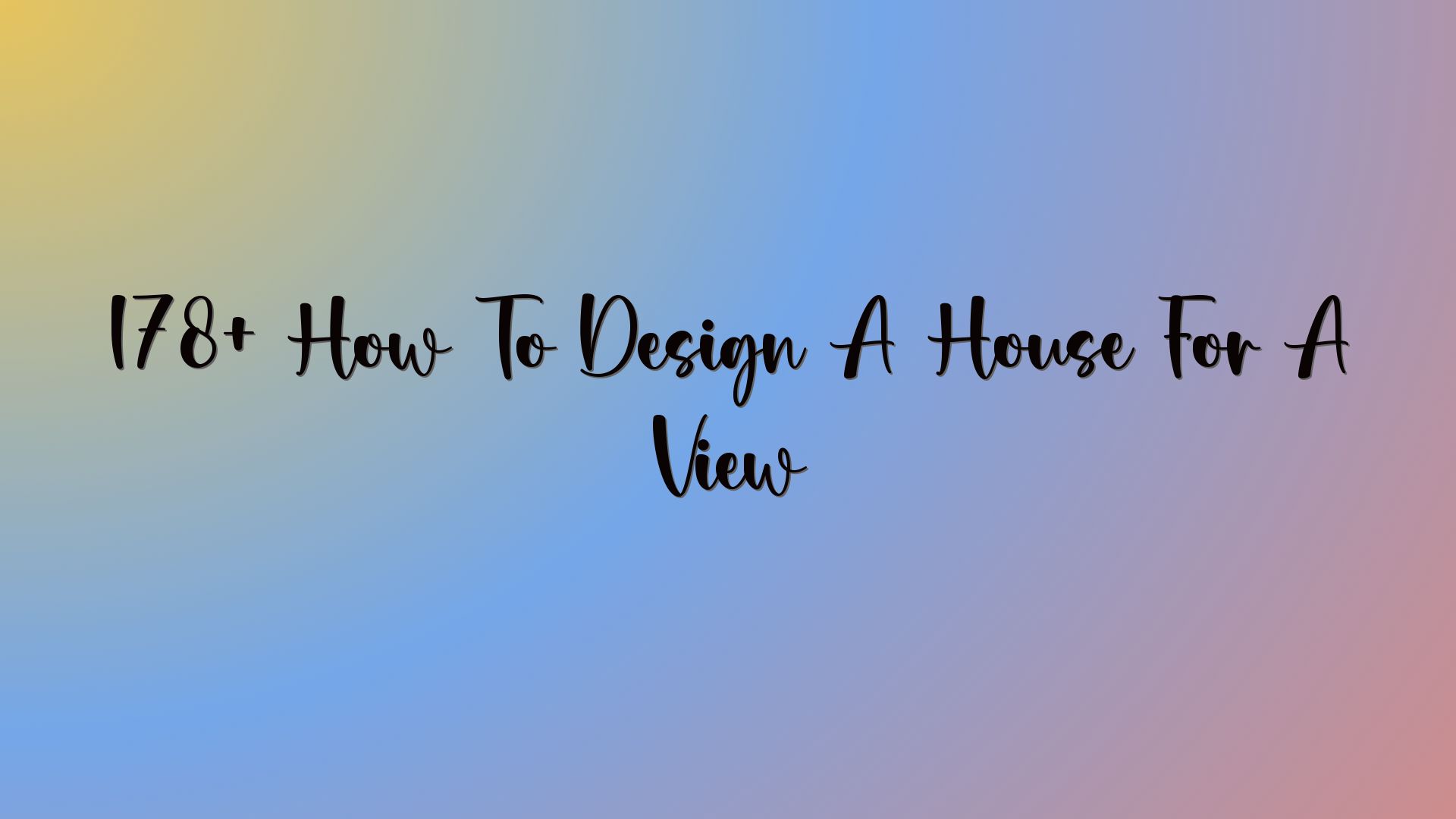 178+ How To Design A House For A View