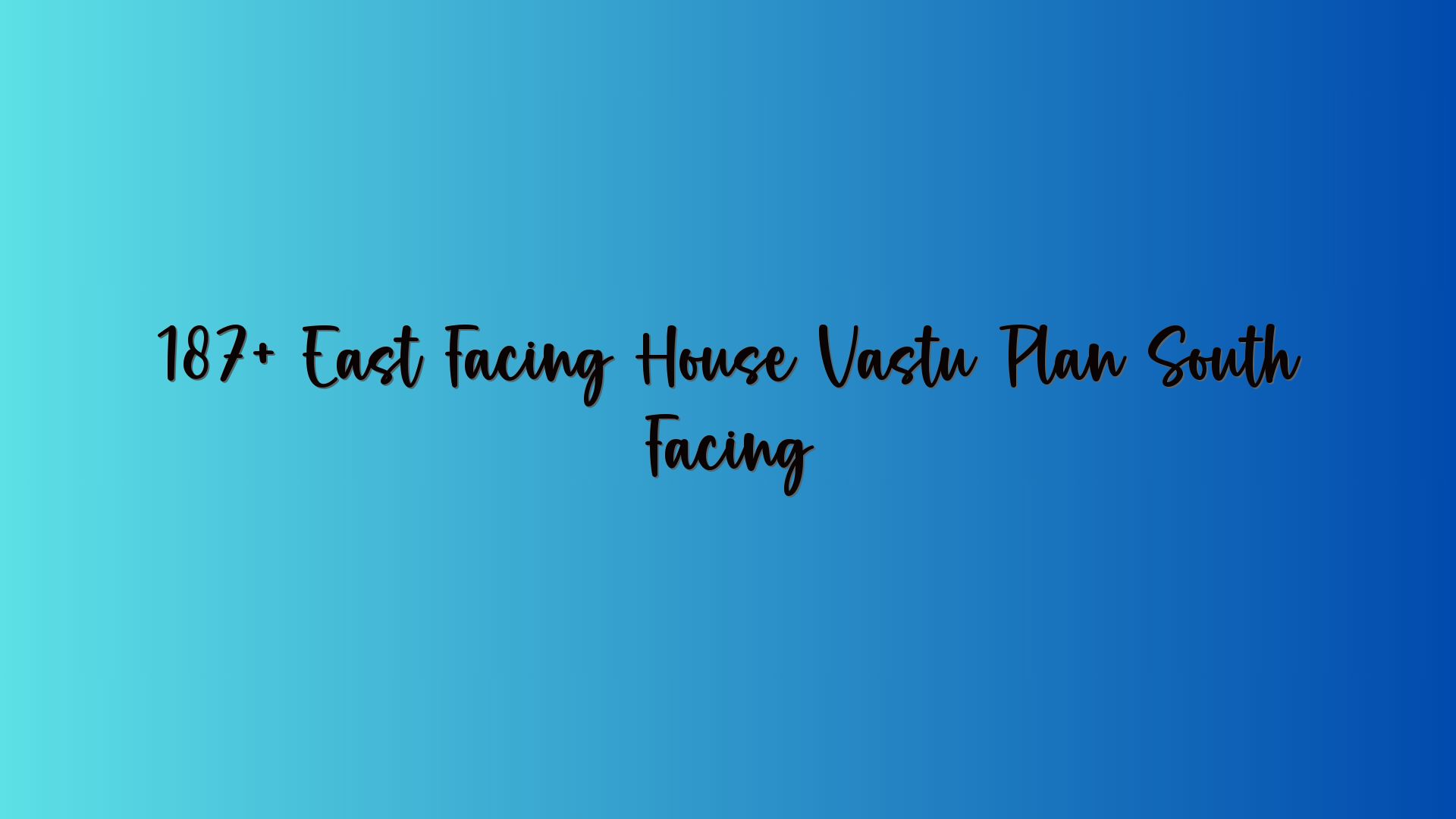 187+ East Facing House Vastu Plan South Facing