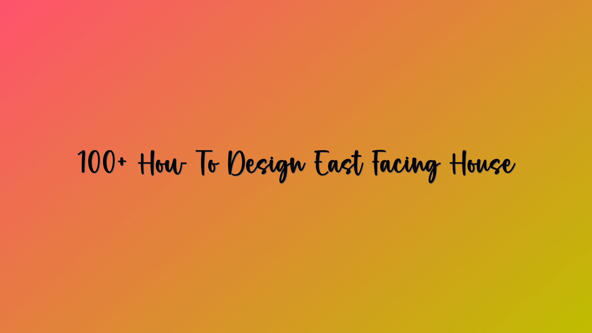 100+ How To Design East Facing House