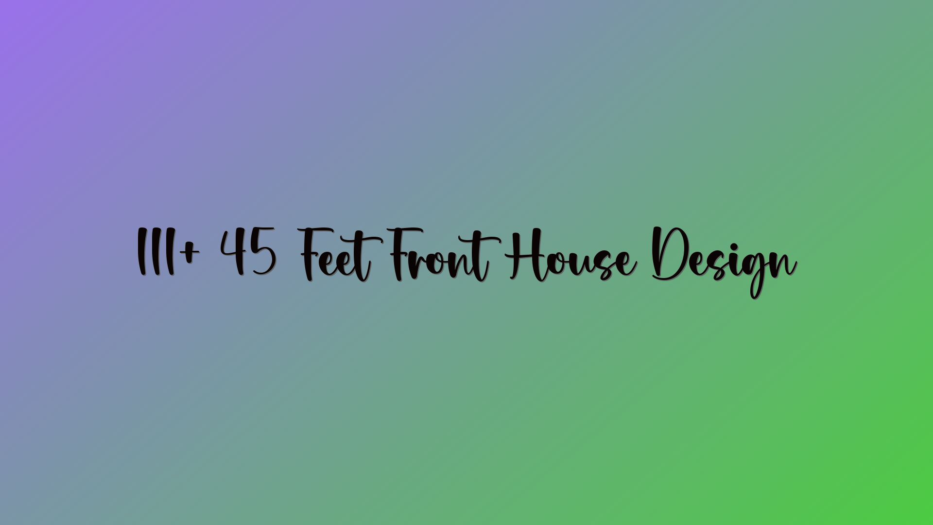 111+ 45 Feet Front House Design