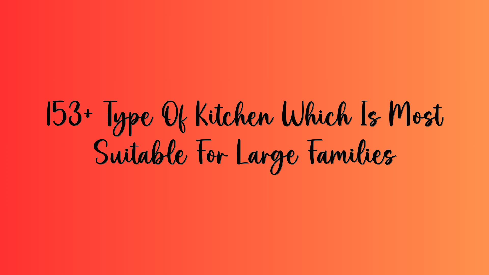 153+ Type Of Kitchen Which Is Most Suitable For Large Families