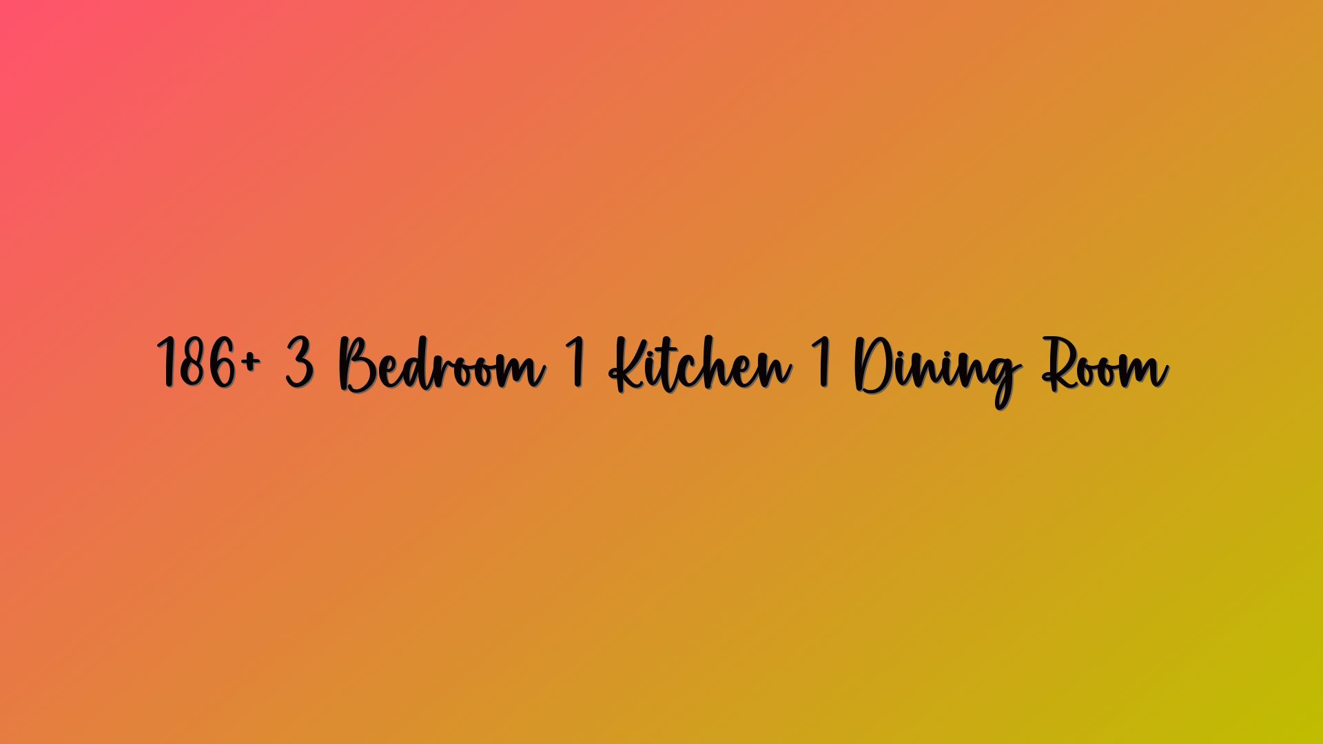 186+ 3 Bedroom 1 Kitchen 1 Dining Room