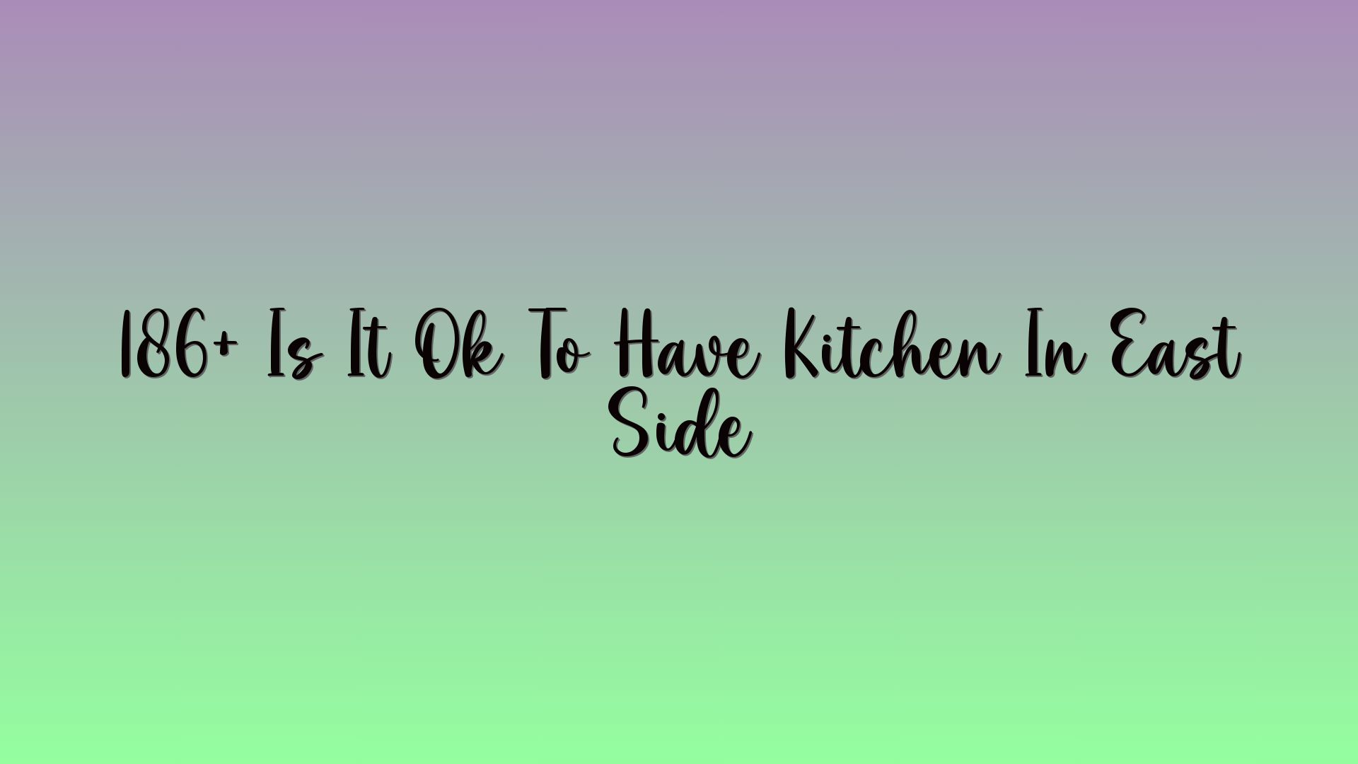 186+ Is It Ok To Have Kitchen In East Side