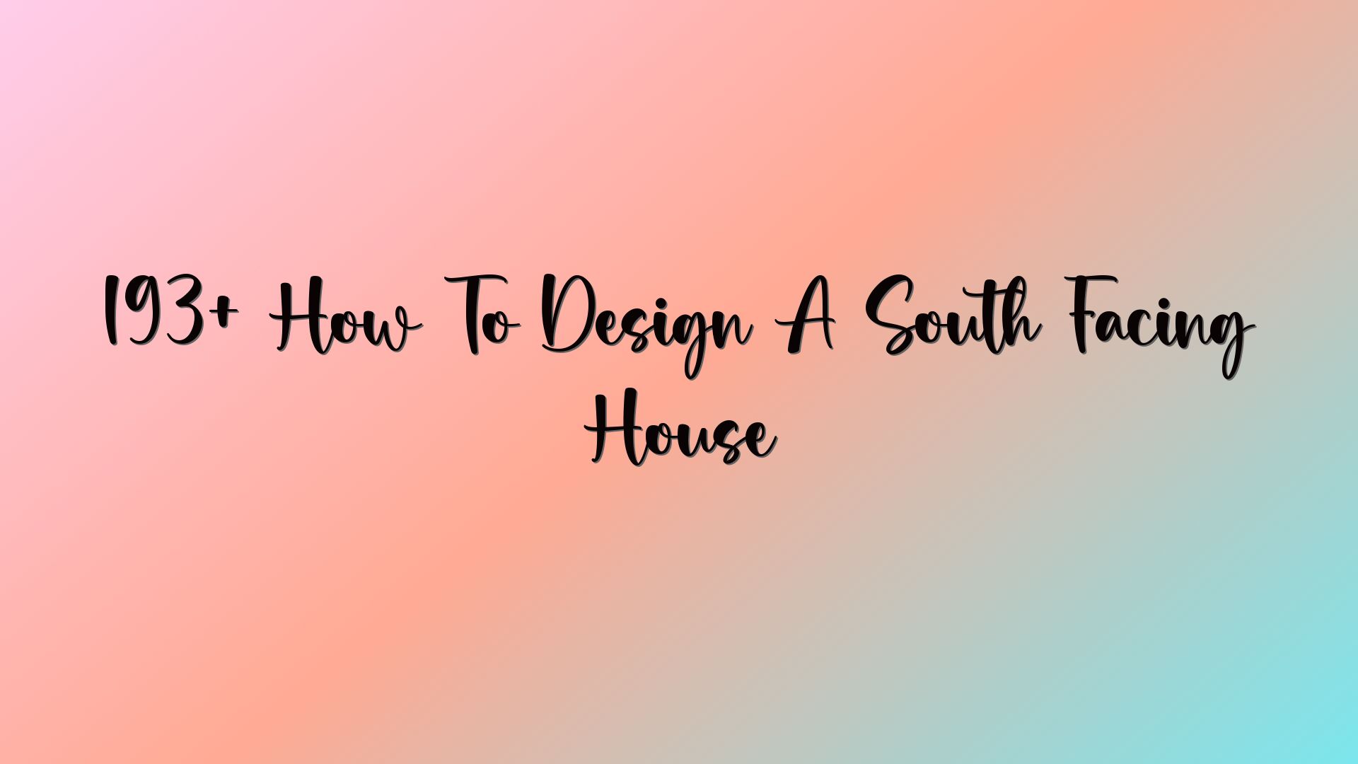 193+ How To Design A South Facing House