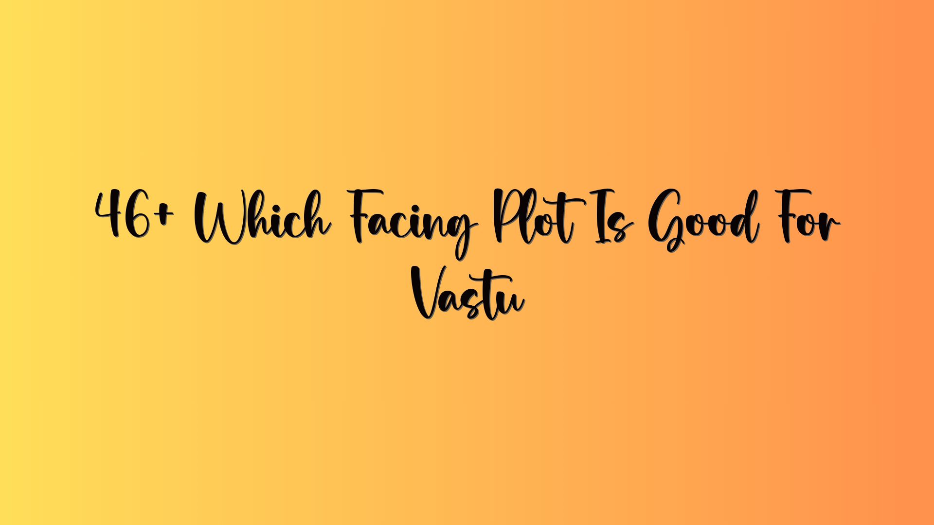 46+ Which Facing Plot Is Good For Vastu