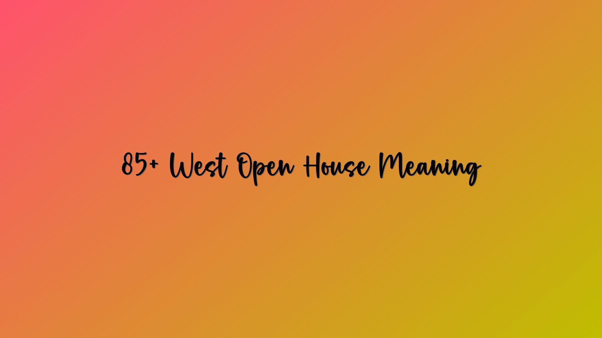 85+ West Open House Meaning