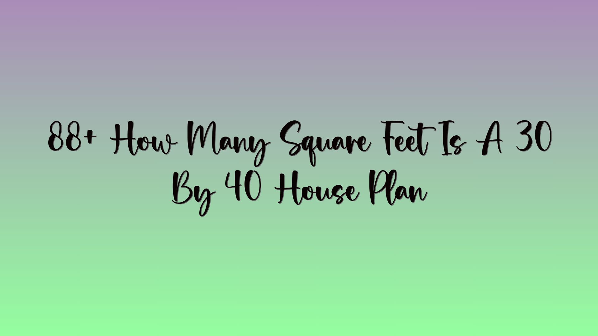 88+ How Many Square Feet Is A 30 By 40 House Plan