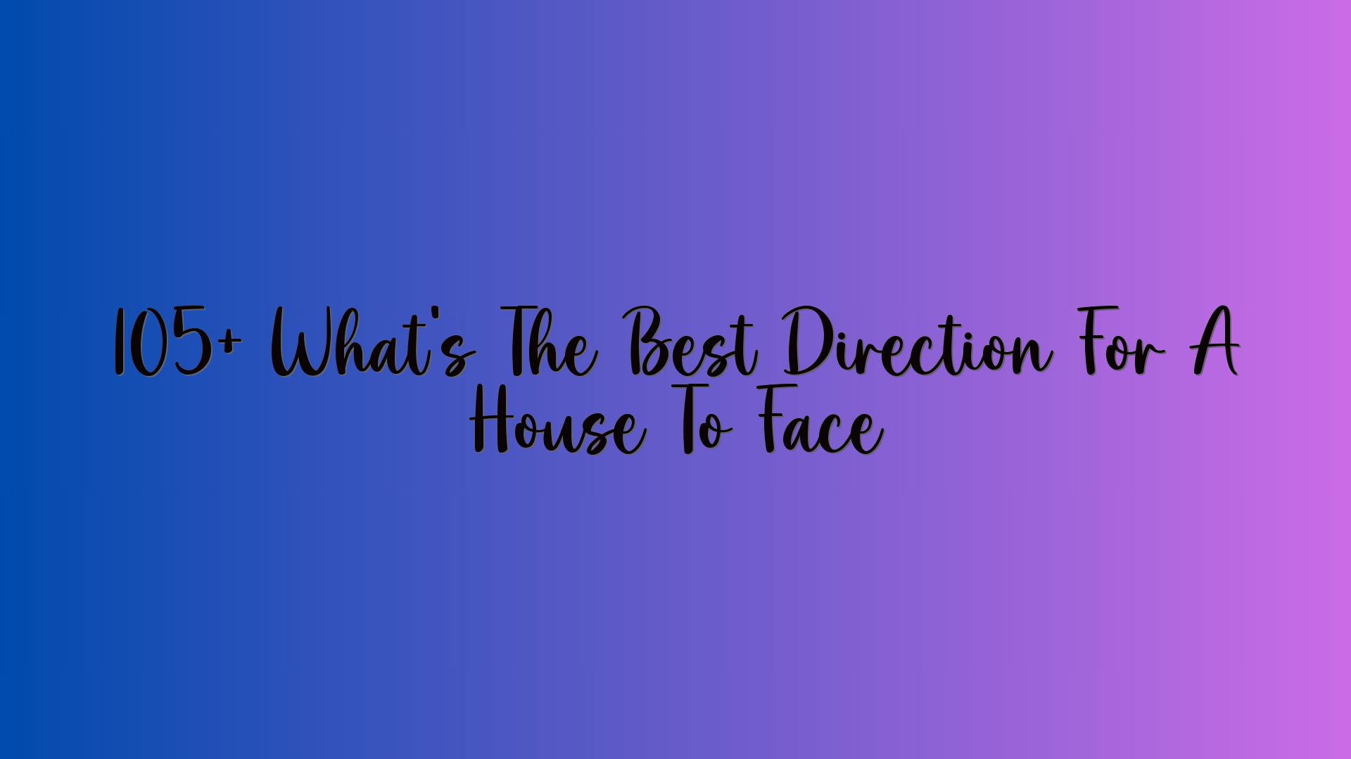 105+ What’s The Best Direction For A House To Face