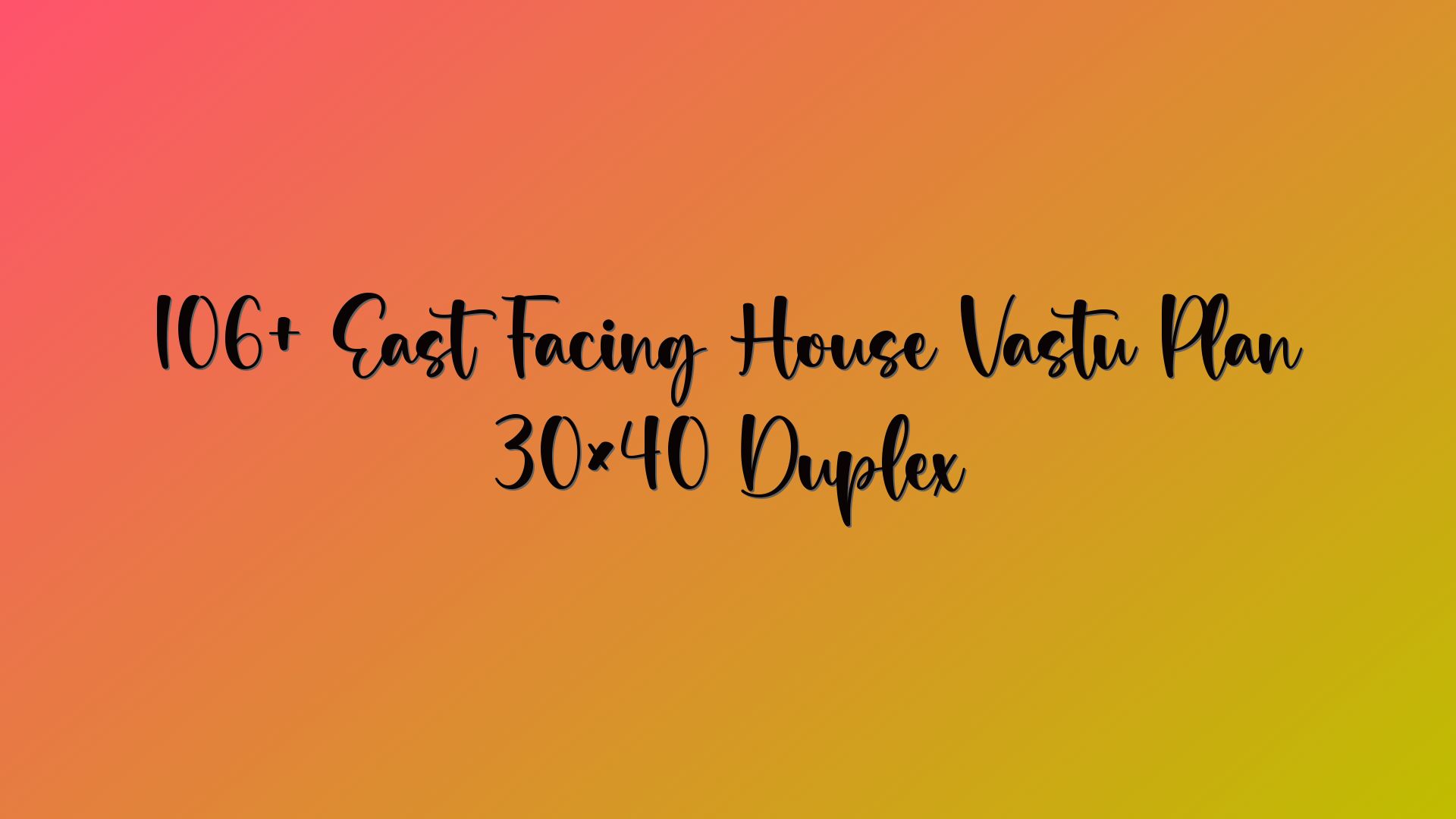 106+ East Facing House Vastu Plan 30×40 Duplex